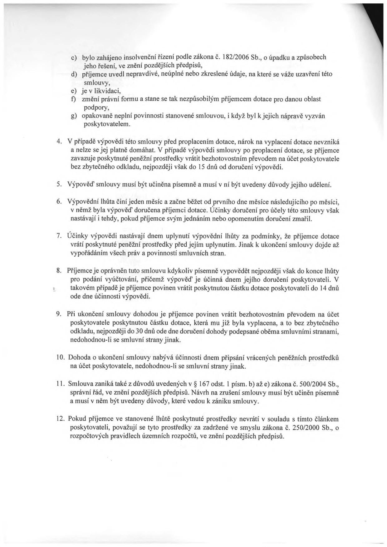 Text smlouvy o poskytnutí dotace, body 3c až 12: c) zahájení insolvenčního řízení, d) nepravdivé údaje, e) likvidace, f) změna právní formy, g) opakované neplnění povinností. 4. Nárok na vyplacení dotace při výpovědi a povinnost vrácení prostředků do 15 dnů. 5. Písemná forma výpovědi s odůvodněním. 6. Výpovědní lhůta jeden měsíc. 7. Účinky výpovědi po uplynutí lhůty. 8. Možnost výpovědi příjemcem s vrácením dotace do 14 dnů. 9. Ukončení dohodou a vrácení prostředků do 30 dnů. 10. Účinnost dohody dnem připsání prostředků. 11. Zánik smlouvy dle zákona č. 500/2004 Sb. 12. Sankce za nevrácení prostředků dle zákona č. 250/2000 Sb.
