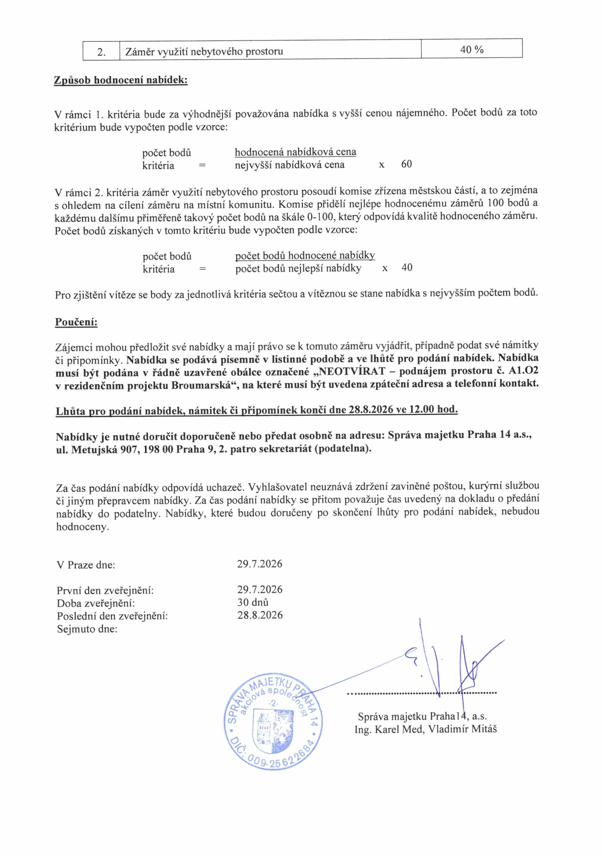 Dokument obsahuje pravidla pro hodnocení nabídek na pronájem nebytového prostoru č. A1.O2 v rezidenčním projektu Broumarská. Hodnocení se skládá ze dvou kritérií: 1. Cena nájemného (60 %) a 2. Záměr využití prostoru (40 %). Uvedeny jsou vzorce pro výpočet bodů. Nabídky musí být podány písemně v uzavřené obálce označené „NEOTVÍRAT – pronájem prostoru č. A1.O2 v rezidenčním projektu Broumarská“ do 28. 8. 2026 do 12:00 hod. Adresa pro doručení: Správa majetku Praha 14 a.s., ul. Metujská 907, 198 00 Praha 9, 2. patro sekretariát. Datum zveřejnění: 29. 7. 2026. Dokument podepsali Ing. Karel Med a Vladimír Mitáš za Správu majetku Praha 14, a.s.