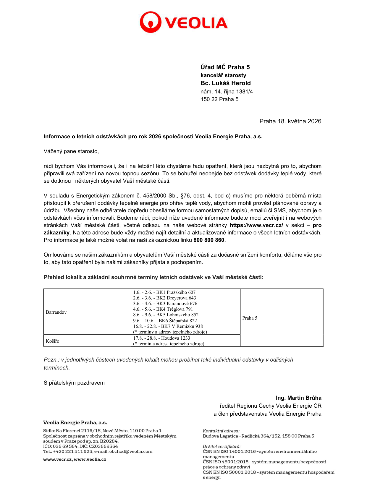Oznámení společnosti Veolia Energie Praha, a.s. o letních odstávkách dodávek teplé vody pro rok 2026 v městské části Praha 5. Adresát: Úřad MČ Praha 5, kancelář starosty, Bc. Lukáš Herold, nám. 14. října 1381/4, 150 22 Praha 5. Datum dopisu: 18. května 2026. Informace o odstávkách: Barrandov (1.6.-2.6. BK1 Pražského 607, 2.6.-3.6. BK2 Dreyerova 643, 3.6.-4.6. BK3 Kurandové 676, 4.6.-5.6. BK4 Tréglova 791, 8.6.-9.6. BK5 Lohniského 852, 9.6.-10.6. BK6 Štěpařská 822, 16.8.-22.8. BK7 V Remízku 938), Košíře (17.8.-28.8. Houdova 1233). Podrobné informace na www.vecr.cz v sekci pro zákazníky nebo na lince 800 800 860. Podepsán Ing. Martin Brůha, ředitel Regionu Čechy Veolia Energie ČR.