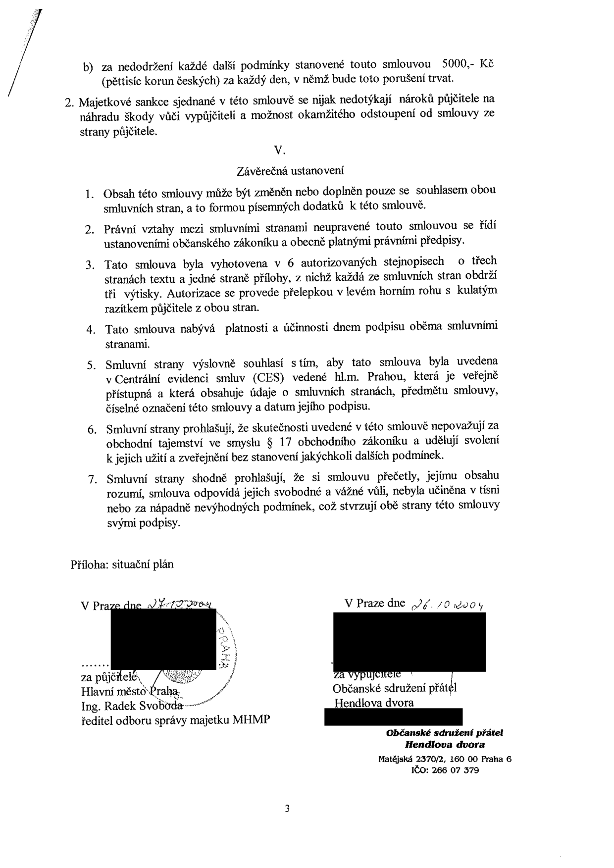 Závěrečná ustanovení smlouvy o výpůjčce. Bod 1: Změny pouze písemnými dodatky. Bod 2: Právní vztahy se řídí občanským zákoníkem. Bod 3: Smlouva vyhotovena v 6 stejnopisech. Bod 4: Nabývá platnosti dnem podpisu. Bod 5: Smlouva bude uvedena v Centrální evidenci smluv (CES) hl.m. Prahy. Bod 6: Smluvní strany nepovažují obsah za obchodní tajemství. Bod 7: Smluvní strany smlouvě rozumí a podepisují ji dobrovolně. Příloha: situační plán. Podpisy: za půjčitele Hlavní město Praha, Ing. Radek Svoboda, ředitel odboru správy majetku MHMP, datum 27. 10. 2004. Za vypůjčitele Občanské sdružení přátel Hendlova dvora, datum 26. 10. 2004, adresa Matějská 2370/2, 160 00 Praha 6, IČO: 266 07 379.