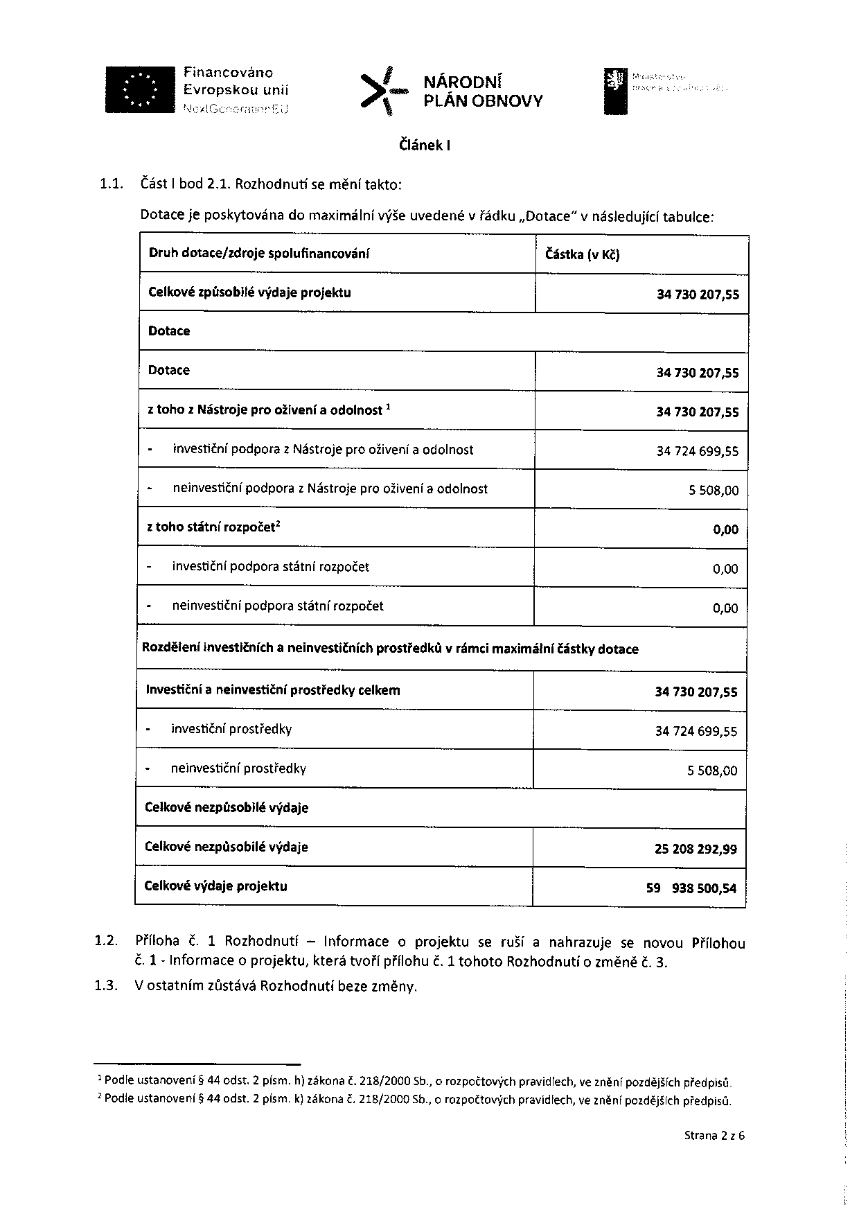 Dokument 'Článek I' týkající se změny rozhodnutí o poskytnutí dotace. Tabulka obsahuje finanční údaje: Celkové způsobilé výdaje projektu: 34 730 207,55 Kč. Dotace celkem: 34 730 207,55 Kč, z toho z Nástroje pro oživení a odolnost: 34 730 207,55 Kč (investiční podpora 34 724 699,55 Kč, neinvestiční podpora 5 508,00 Kč). Státní rozpočet: 0,00 Kč. Rozdělení investičních a neinvestičních prostředků: investiční 34 724 699,55 Kč, neinvestiční 5 508,00 Kč. Celkové nezpůsobilé výdaje: 25 208 292,99 Kč. Celkové výdaje projektu: 59 938 500,54 Kč. Dále bod 1.2 (změna přílohy č. 1) a bod 1.3 (ostatní zůstává beze změny). Poznámky pod čarou odkazují na zákon č. 218/2000 Sb.
