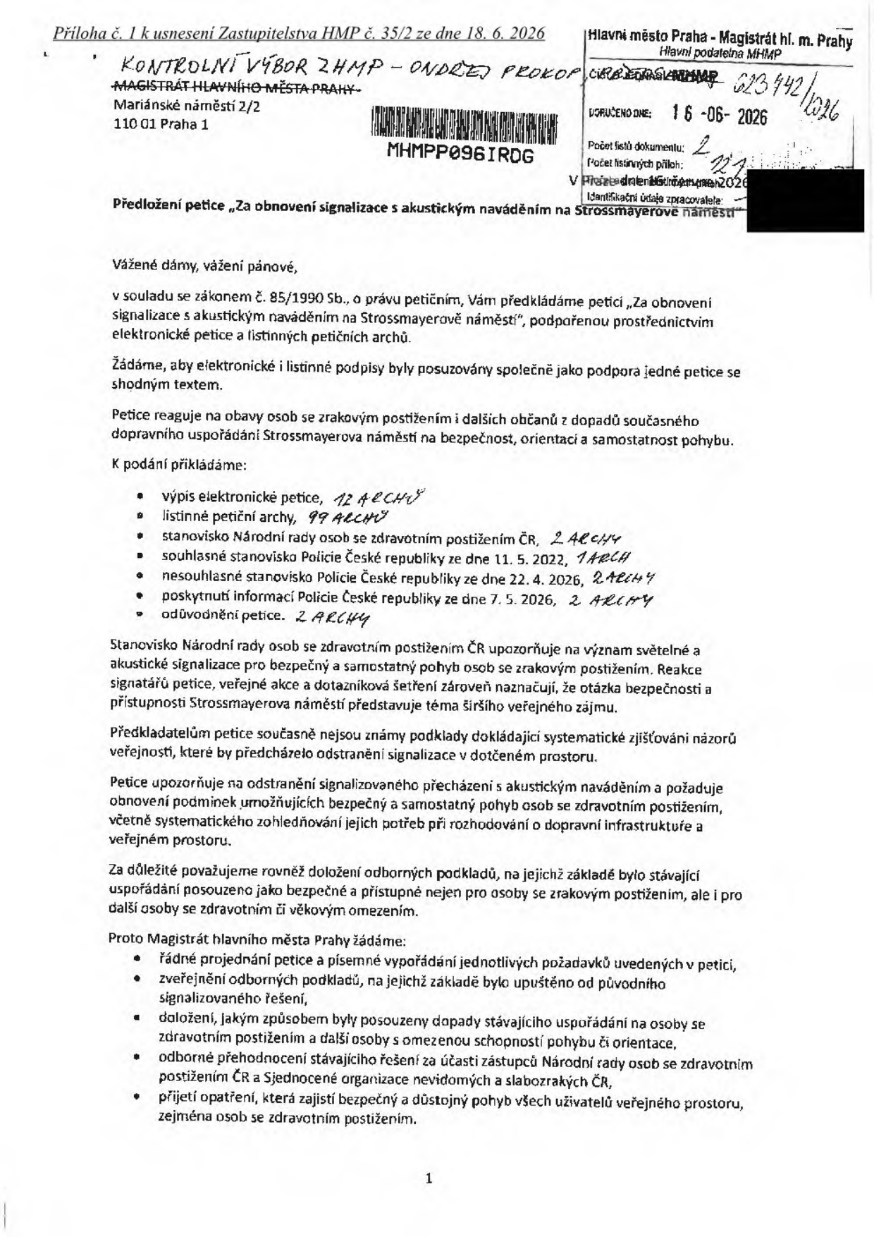 Dokument: Předložení petice „Za obnovení signalizace s akustickým naváděním na Strossmayerově náměstí“. Adresát: Kontrolní výbor ZHMP, Magistrát hlavního města Prahy, Mariánské náměstí 2/2, 110 01 Praha 1. Datum doručení: 16. 6. 2026. Obsah: Žádost o obnovení akustické signalizace na Strossmayerově náměstí z důvodu bezpečnosti osob se zrakovým postižením. Přílohy: 12 archů elektronické petice, 99 archů listinné petice, stanovisko Národní rady osob se zdravotním postižením ČR (2 archy), souhlasné stanovisko Policie ČR (11. 5. 2022, 1 arch), nesouhlasné stanovisko Policie ČR (22. 4. 2026, 2 archy), informace Policie ČR (7. 5. 2026, 2 archy). Požadavky: řádné projednání petice, zveřejnění odborných podkladů, doložení posouzení dopadů na osoby se zdravotním postižením, odborné přehodnocení řešení za účasti zástupců Národní rady osob se zdravotním postižením ČR a Sjednocené organizace nevidomých a slabozrakých ČR, přijetí opatření pro bezpečný pohyb.