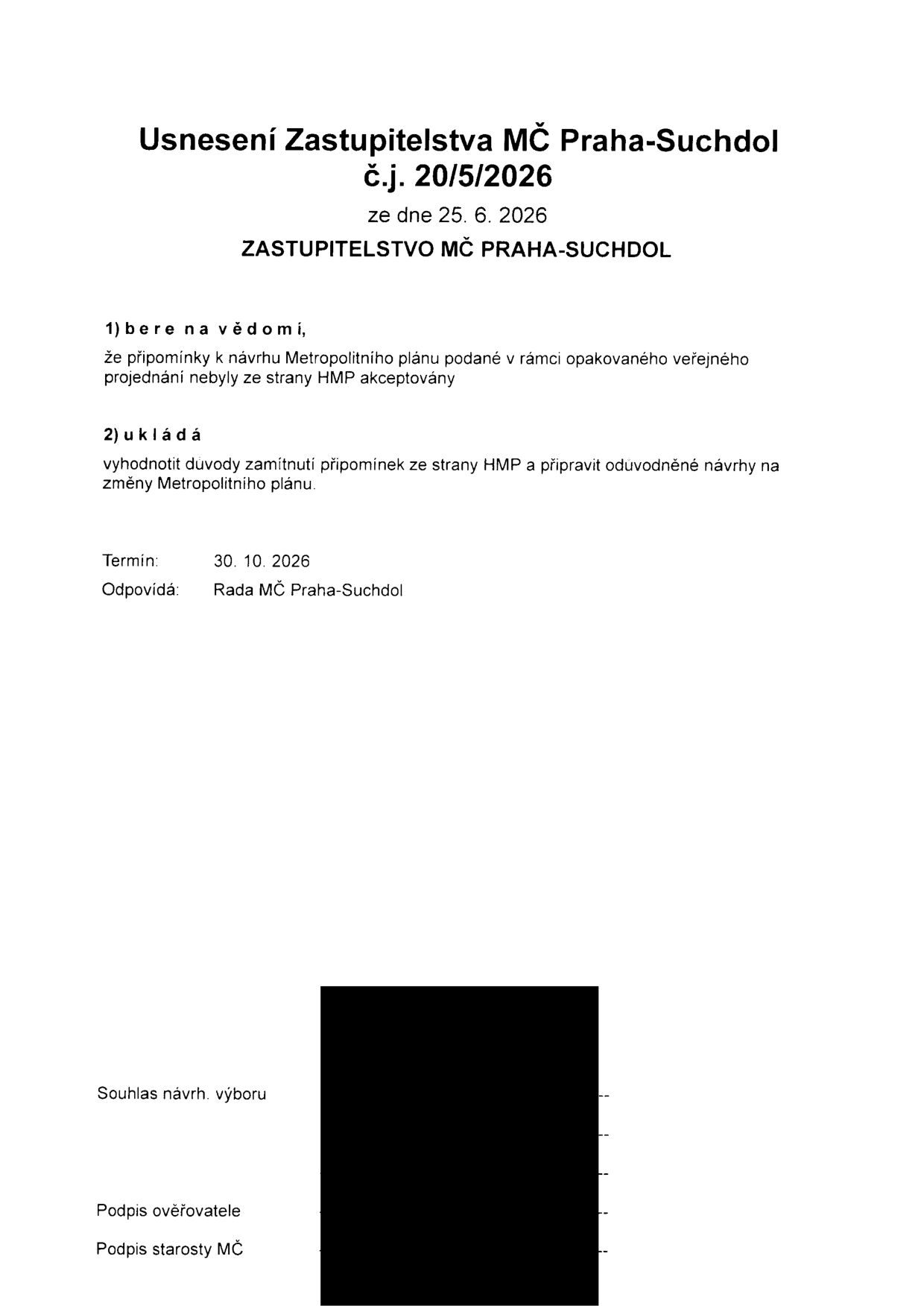 Usnesení Zastupitelstva MČ Praha-Suchdol č.j. 20/5/2026 ze dne 25. 6. 2026. 1) bere na vědomí, že připomínky k návrhu Metropolitního plánu podané v rámci opakovaného veřejného projednání nebyly ze strany HMP akceptovány. 2) ukládá vyhodnotit důvody zamítnutí připomínek ze strany HMP a připravit odůvodněné návrhy na změny Metropolitního plánu. Termín: 30. 10. 2026. Odpovídá: Rada MČ Praha-Suchdol.