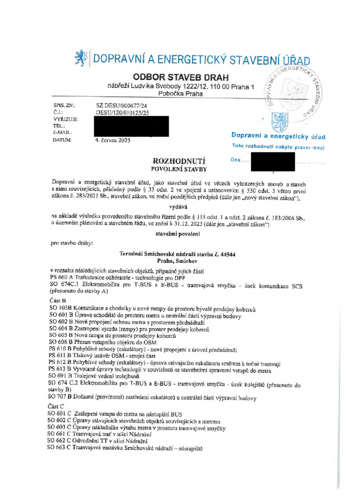 Rozhodnutí o povolení stavby vydané Dopravním a energetickým stavebním úřadem, Odbor staveb drah, Praha. Spisová značka: SZ DESU/000677/24, Č.j.: DESU/120/010125/25, datum 4. června 2025. Předmět stavby: Terminál Smíchovské nádraží stavba č. 44544, Praha, Smíchov. Seznam stavebních objektů: Část A: PS 660 A Trafostanice odběratele, SO 674C.1 Elektromobilita pro T-BUS a E-BUS - tramvajová smyčka. Část B: SO 103B Komunikace a chodníky, SO 601 B Úprava schodiště, SO 602 B Nové propojení ochozu metra, SO 604 B Zastropení vjezdu, SO 605 B Nová rampa, SO 606 B Přesun vstupního objektu, PS 610 B Pohyblivé schody (eskalátory), PS 611 B Tlakový uzávěr OSM, PS 612 B Pohyblivé schody (eskalátory), PS 613 B Vyvolané úpravy technologie, SO 691 B Trolejové vedení, SO 674 C.2 Elektromobilita pro T-BUS a E-BUS, SO 707 B Dočasné zastřešení eskalátorů. Část C: SO 601 C Zaslepení vstupu do metra, SO 602 C Úpravy stávajících stavebních objektů, SO 603 C Úpravy nákladního výtahu, SO 661 C Tramvajová trať, SO 662 C Odvodnění TT, SO 663 C Tramvajová zastávka Smíchovské nádraží – nástupiště.