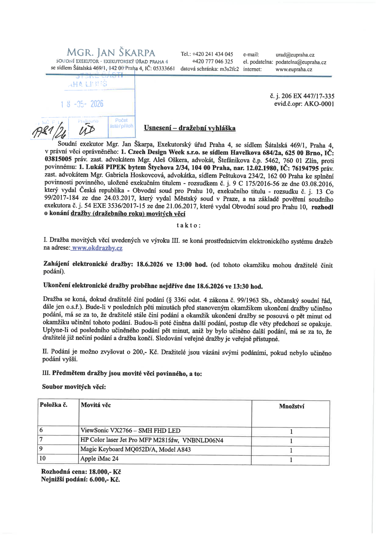 Usnesení – dražební vyhláška, č. j. 206 EX 447/17-335, evid.č.opr: AKO-0001. Soudní exekutor Mgr. Jan Škarpa, Exekutorský úřad Praha 4, Šatalská 469/1, Praha 4. Oprávněný: 1. Czech Design Week s.r.o., Havelkova 684/2a, 620 00 Brno. Povinný: Lukáš Pipek, Štychova 2/34, 104 00 Praha, nar. 12.02.1980. Předmět dražby: movité věci (položka 6: ViewSonic VX2766 – SMH FHD LED, položka 7: HP Color laser Jet Pro MFP M281fdw, VBNNLD06N4, položka 9: Magic Keyboard MQ052D/A, Model A843, položka 10: Apple iMac 24). Dražba proběhne elektronicky na www.okdrazby.cz dne 18.6.2026 od 13:00 do 13:30. Rozhodná cena: 18.000,- Kč, nejnižší podání: 6.000,- Kč. Minimální příhoz: 200,- Kč.