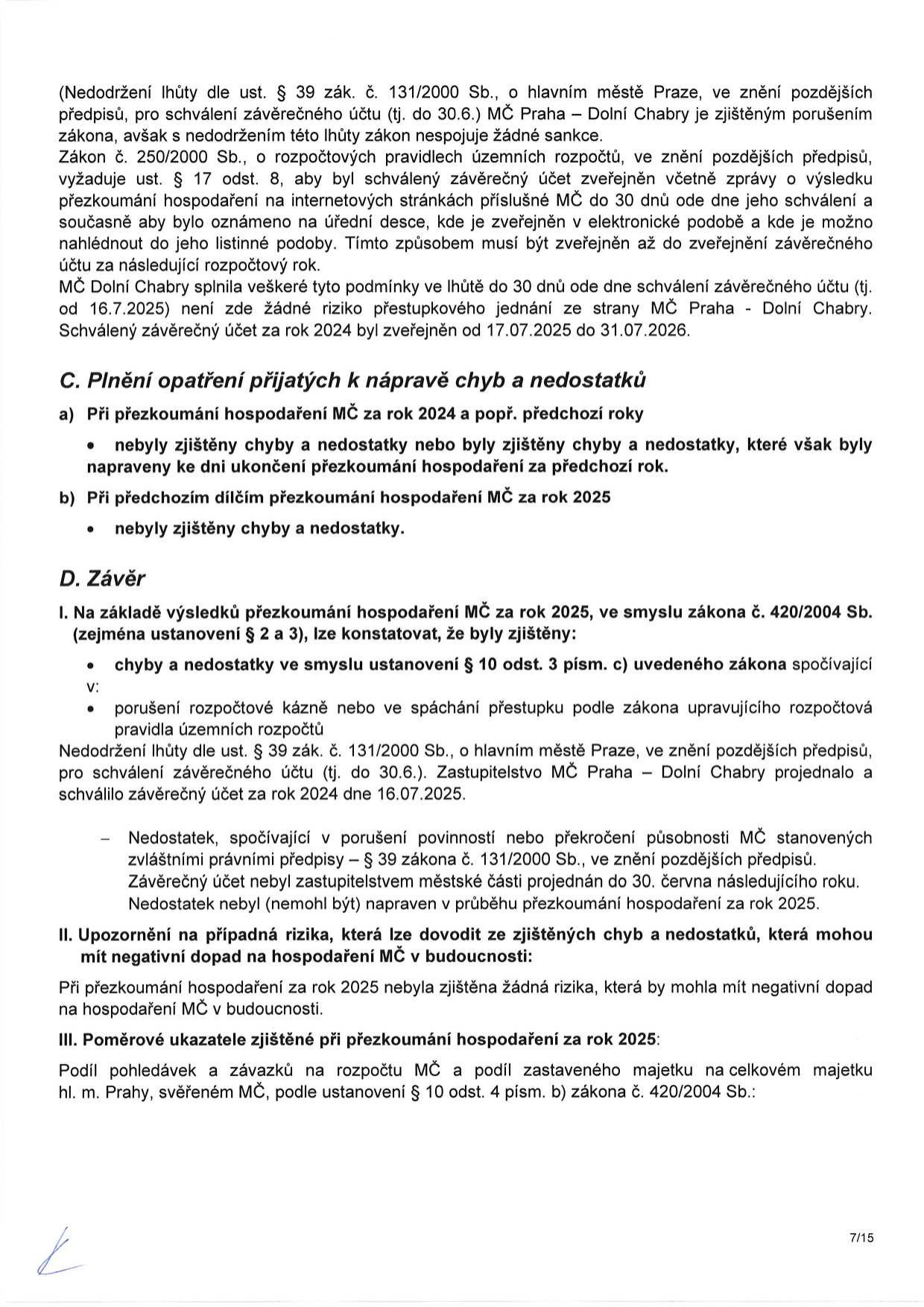 Text dokumentu týkající se přezkoumání hospodaření MČ Praha - Dolní Chabry. Obsahuje: 1. Vysvětlení nedodržení lhůty dle § 39 zák. č. 131/2000 Sb. pro schválení závěrečného účtu (do 30.6.), přičemž MČ splnila podmínky zveřejnění. 2. Část C: Plnění opatření přijatých k nápravě chyb a nedostatků (za rok 2024 a 2025 nebyly zjištěny chyby, resp. byly napraveny). 3. Část D: Závěr přezkoumání hospodaření za rok 2025. Konstatováno porušení rozpočtové kázně (nedodržení lhůty pro schválení závěrečného účtu za rok 2024, který byl schválen 16.7.2025). Uvedeno, že nebyla zjištěna rizika s negativním dopadem do budoucna. Zmíněny poměrové ukazatele dle § 10 odst. 4 písm. b) zákona č. 420/2004 Sb.
