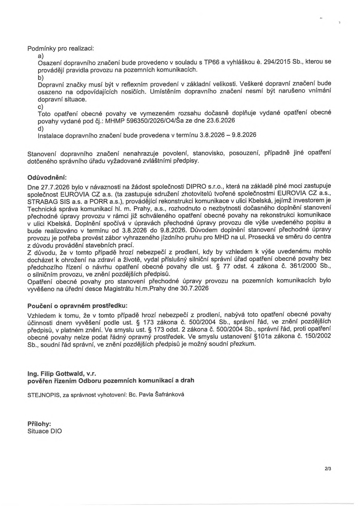 Úřední dokument (strana 2/3) stanovující podmínky pro dočasnou úpravu provozu na pozemních komunikacích. Podmínky: a) značení dle TP66 a vyhlášky č. 294/2015 Sb., b) reflexní provedení, c) doplňuje opatření MHMP 596350/2026/O4/Ša ze dne 23.6.2026, d) termín instalace 3.8.2026 – 9.8.2026. Odůvodnění: Na žádost DIPRO s.r.o. (zastupující sdružení EUROVIA CZ a.s., STRABAG SIS a.s. a PORR a.s.) se provádí dočasná úprava provozu kvůli rekonstrukci ulice Kbelská a záboru jízdního pruhu pro MHD na ul. Prosecká ve směru do centra. Opatření bylo vyvěšeno 30.7.2026. Poučení: Proti opatření nelze podat řádný opravný prostředek, je možný pouze soudní přezkum. Podepsán Ing. Filip Gottwald, za správnost Bc. Pavla Šafránková. Příloha: Situace DIO.
