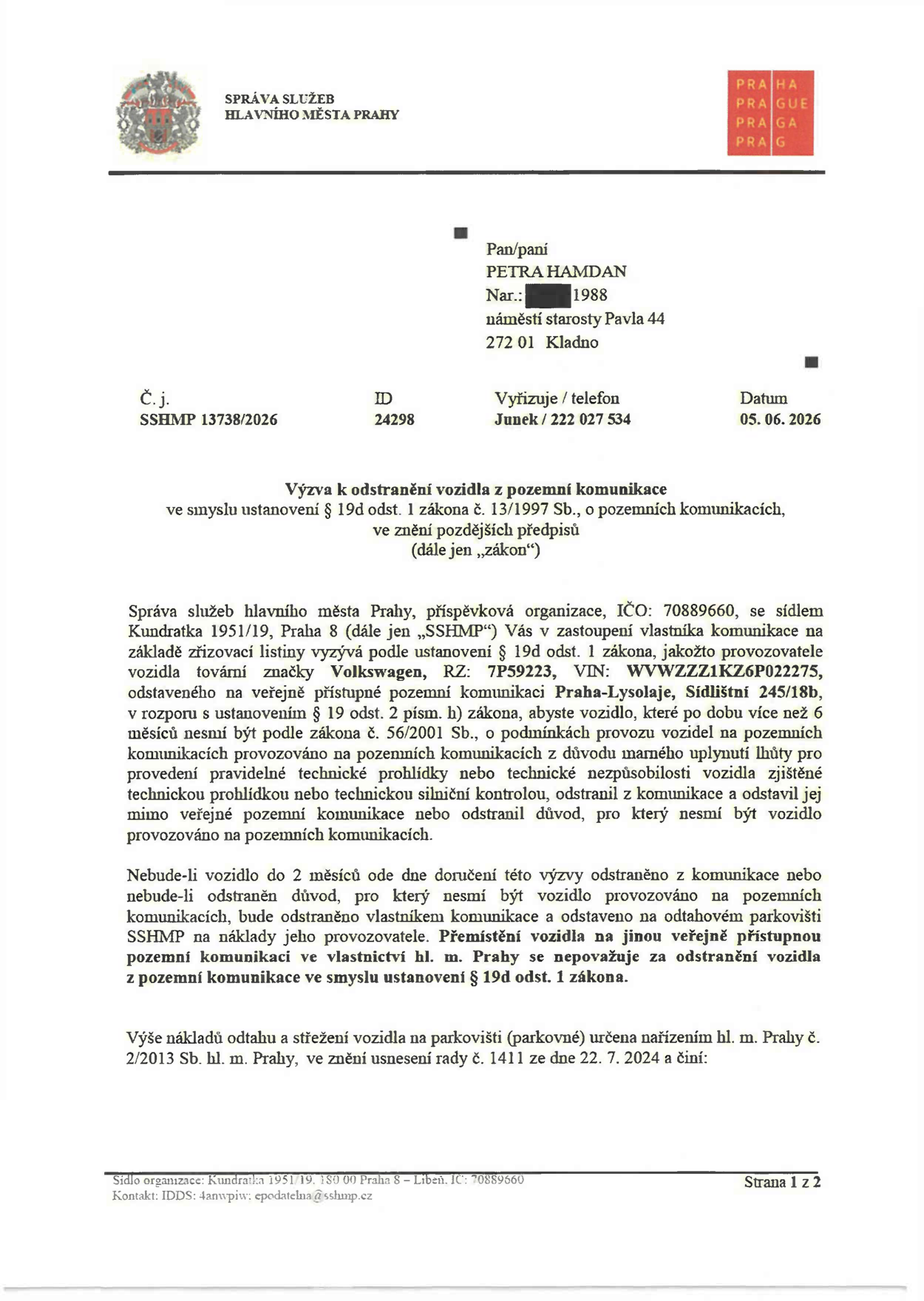 Úřední výzva k odstranění vozidla z pozemní komunikace. Adresát: Petra Hamdan, nar. 1988, náměstí starosty Pavla 44, 272 01 Kladno. Č.j.: SSHMP 13738/2026, ID: 24298, Datum: 05. 06. 2026. Vyřizuje: Junek, tel: 222 027 534. Předmět: Výzva k odstranění vozidla Volkswagen, RZ: 7P59223, VIN: WVWZZZ1KZ6P022275, odstaveného na pozemní komunikaci Praha-Lysolaje, Sídlištní 245/18b. Důvod: Vozidlo má více než 6 měsíců propadlou technickou prohlídku. Pokud nebude vozidlo odstraněno do 2 měsíců od doručení výzvy, bude odtaženo na náklady provozovatele. Vydavatel: Správa služeb hlavního města Prahy, Kundratka 1951/19, Praha 8.