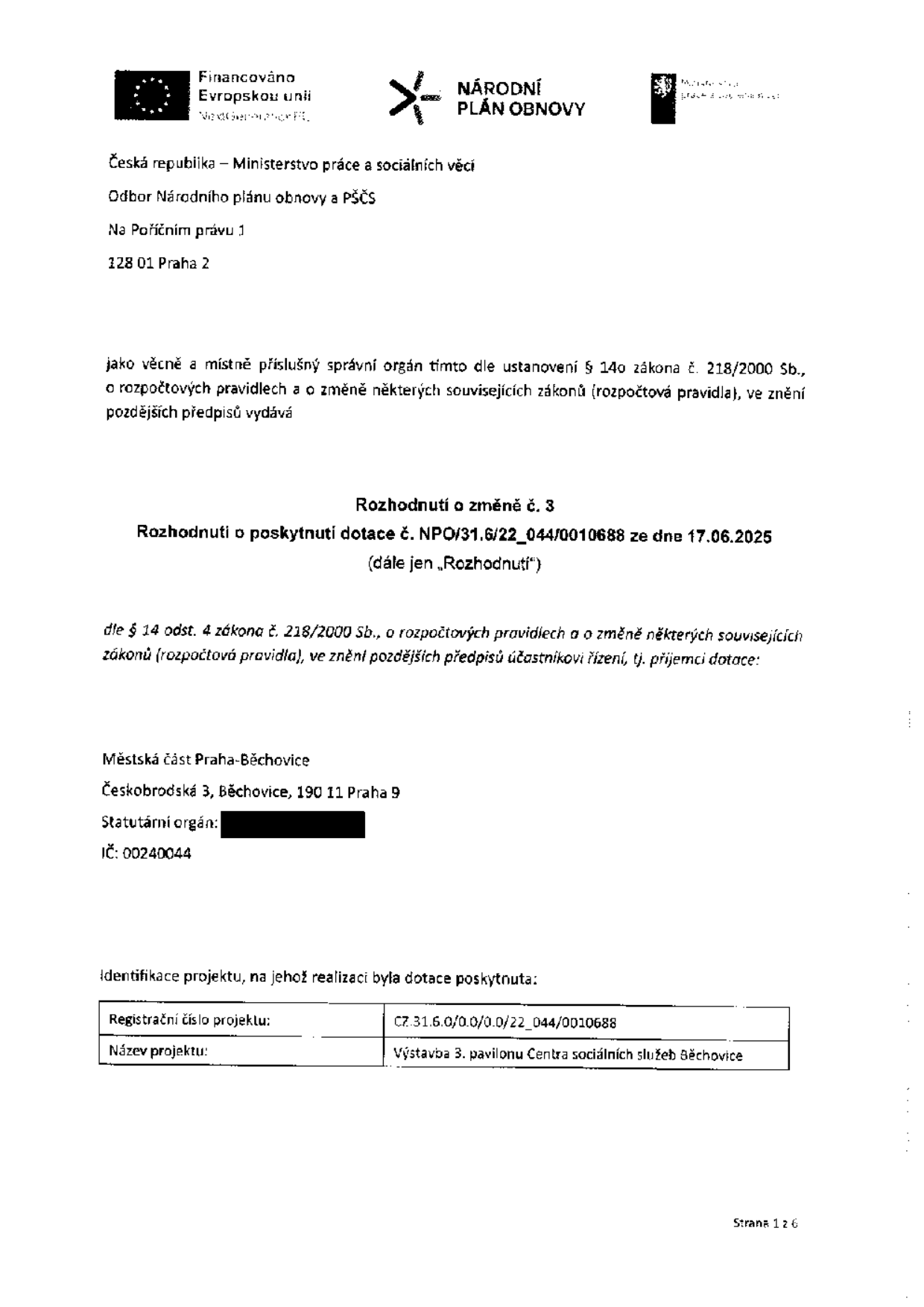 Úřední dokument: Rozhodnutí o změně č. 3 k rozhodnutí o poskytnutí dotace č. NPO/31.6/22_044/0010688 ze dne 17.06.2025. Vydavatel: Česká republika – Ministerstvo práce a sociálních věcí, Odbor Národního plánu obnovy a PŠČS, Na Poříčním právu 1, 128 01 Praha 2. Příjemce dotace: Městská část Praha-Běchovice, Českobrodská 3, Běchovice, 190 11 Praha 9, IČ: 00240044. Identifikace projektu: Registrační číslo projektu CZ.31.6.0/0.0/0.0/22_044/0010688, Název projektu: Výstavba 3. pavilonu Centra sociálních služeb Běchovice. Strana 1 z 6.