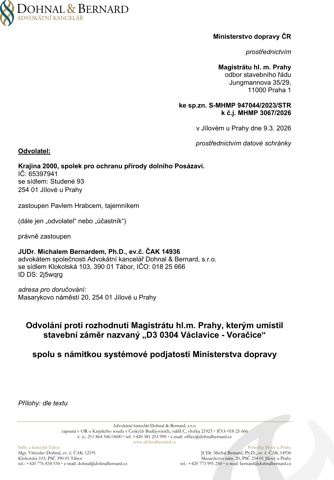 Odvolání proti rozhodnutí Magistrátu hl.m. Prahy, kterým umístil stavební záměr 'D3 0304 Václavice - Voračice', spolu s námitkou systémové podjatosti Ministerstva dopravy. Adresát: Ministerstvo dopravy ČR prostřednictvím Magistrátu hl. m. Prahy, odbor stavebního řádu, Jungmannova 35/29, 11000 Praha 1. Spisové značky: S-MHMP 947044/2023/STR, č.j. MHMP 3067/2026. Datum: v Jílovém u Prahy dne 9.3. 2026. Odvolatel: Krajina 2000, spolek pro ochranu přírody dolního Posázaví, IČ: 65397941, se sídlem Studené 93, 254 01 Jílové u Prahy, zastoupen Pavlem Hrabcem, tajemníkem. Právní zastoupení: JUDr. Michal Bernard, Ph.D., ev.č. ČAK 14936, advokát společnosti Advokátní kancelář Dohnal & Bernard, s.r.o., se sídlem Klokotská 103, 390 01 Tábor, IČO: 018 25 666, ID DS: 2j5wqrg. Adresa pro doručování: Masarykovo náměstí 20, 254 01 Jílové u Prahy.