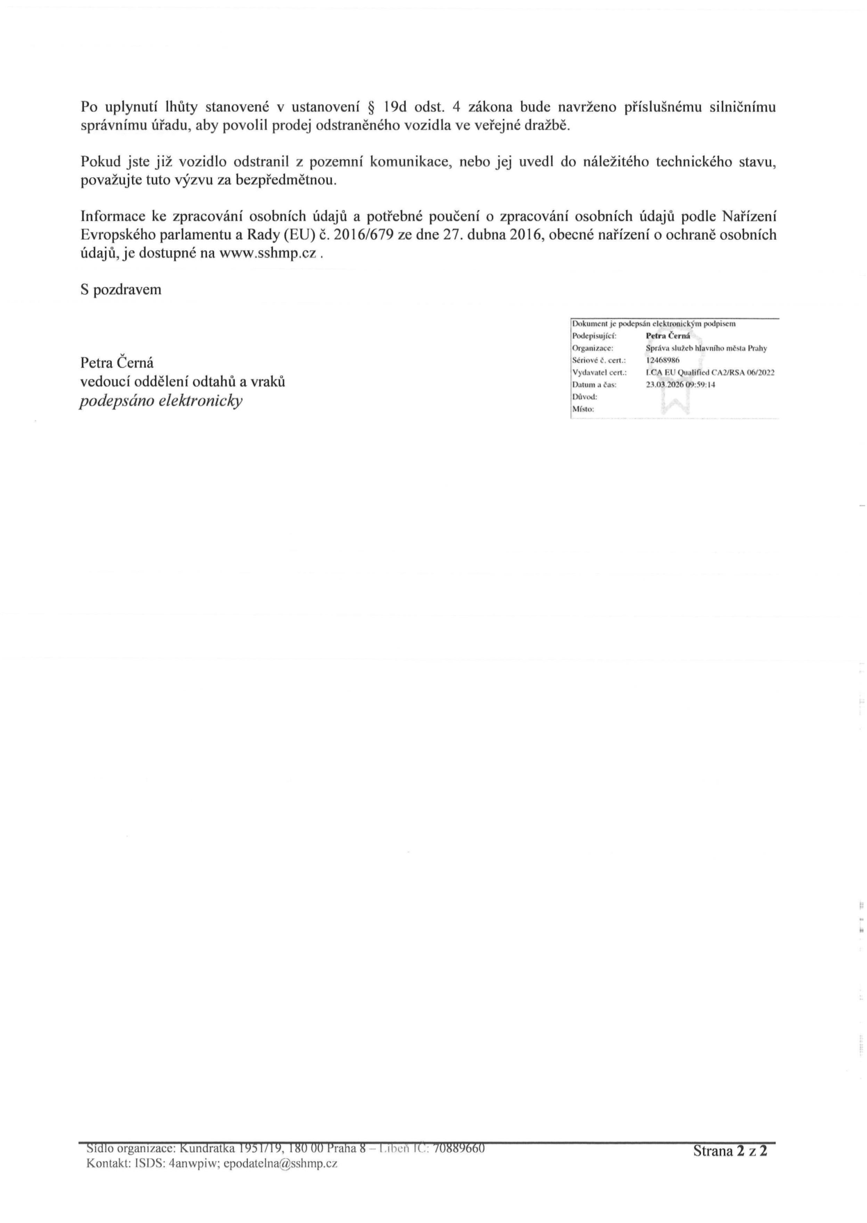 Druhá strana úředního oznámení Správy služeb hlavního města Prahy. Obsah: Po uplynutí lhůty stanovené v ustanovení § 19d odst. 4 zákona bude navrženo příslušnému silničnímu správnímu úřadu, aby povolil prodej odstraněného vozidla ve veřejné dražbě. Pokud jste již vozidlo odstranil z pozemní komunikace, nebo jej uvedl do náležitého technického stavu, považujte tuto výzvu za bezpředmětnou. Informace ke zpracování osobních údajů jsou dostupné na www.sshmp.cz. Podepsáno elektronicky: Petra Černá, vedoucí oddělení odtahů a vraků. Podrobnosti o elektronickém podpisu: Petra Černá, Správa služeb hlavního města Prahy, datum 23.03.2026 09:59:14. Sídlo organizace: Kundratka 1951/19, 180 00 Praha 8 – Libeň, IČ: 70889660, kontakt ISDS: 4anwpiw, e-mail: epodatelna@sshmp.cz.