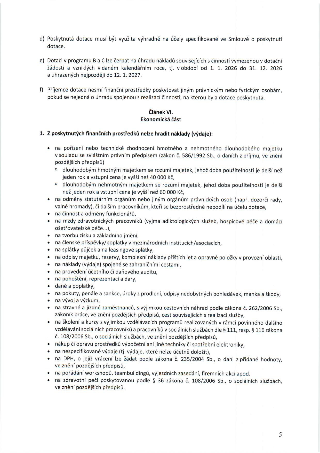 Textová část dotačních podmínek: d) Účelové využití dotace. e) Čerpání dotace v programu B a C pro výdaje vzniklé v roce 2026 a uhrazené do 12. 1. 2027. f) Zákaz poskytování finančních prostředků třetím stranám. Článek VI. Ekonomická část, bod 1: Seznam nákladů, které nelze hradit z dotace (např. pořízení dlouhodobého majetku nad 40 000/60 000 Kč, odměny statutárním orgánům, mzdy zdravotnických pracovníků, tvorba zisku, členské příspěvky, splátky půjček a leasingu, odpisy, náklady na zahraniční cesty, audit, pohoštění, daně a poplatky, pokuty a sankce, stravné a jízdné zaměstnanců, školení mimo povinné vzdělávání sociálních pracovníků, nákup výpočetní techniky, DPH u vratné daně, pořádání workshopů a teambuildingů, zdravotní péče).