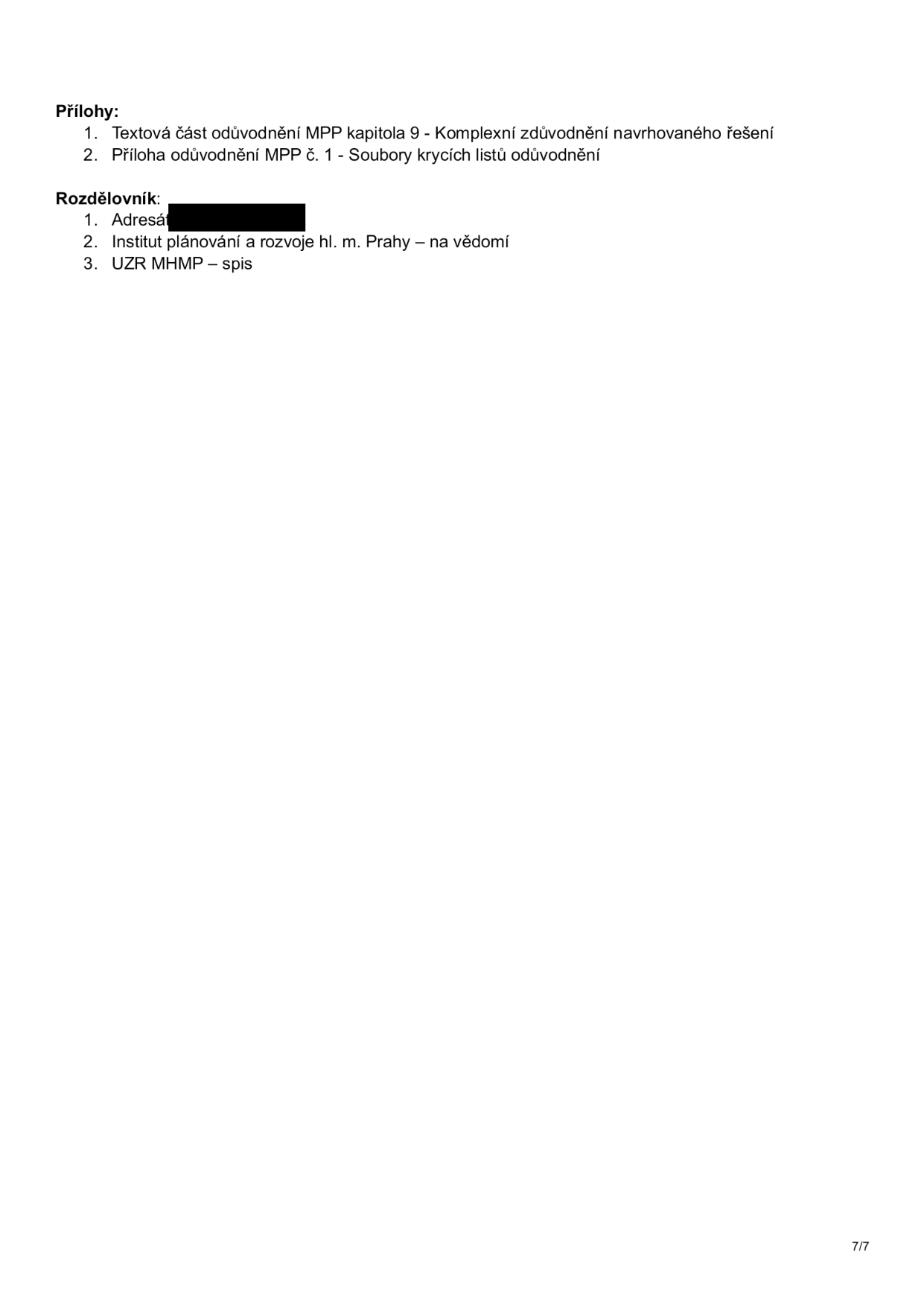 Přílohy: 1. Textová část odůvodnění MPP kapitola 9 - Komplexní zdůvodnění navrhovaného řešení, 2. Příloha odůvodnění MPP č. 1 - Soubory krycích listů odůvodnění. Rozdělovník: 1. Adresát [začerněno], 2. Institut plánování a rozvoje hl. m. Prahy – na vědomí, 3. UZR MHMP – spis.