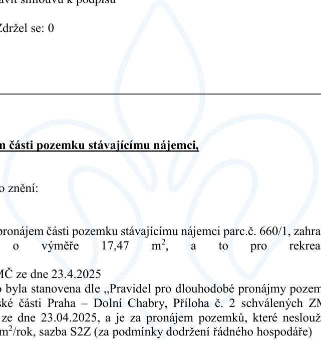 Výňatek z usnesení zastupitelstva týkající se pronájmu části pozemku stávajícímu nájemci. Jedná se o pronájem části pozemku parc. č. 660/1, zahrada, o výměře 17,47 m², pro účely rekreace. Usnesení MČ ze dne 23. 4. 2025. Cena byla stanovena dle „Pravidel pro dlouhodobé pronájmy pozemků Městské části Praha – Dolní Chabry, Příloha č. 2 schválených ZMČ ze dne 23. 04. 2025“. Sazba S2Z (za podmínky dodržení řádného hospodáře).