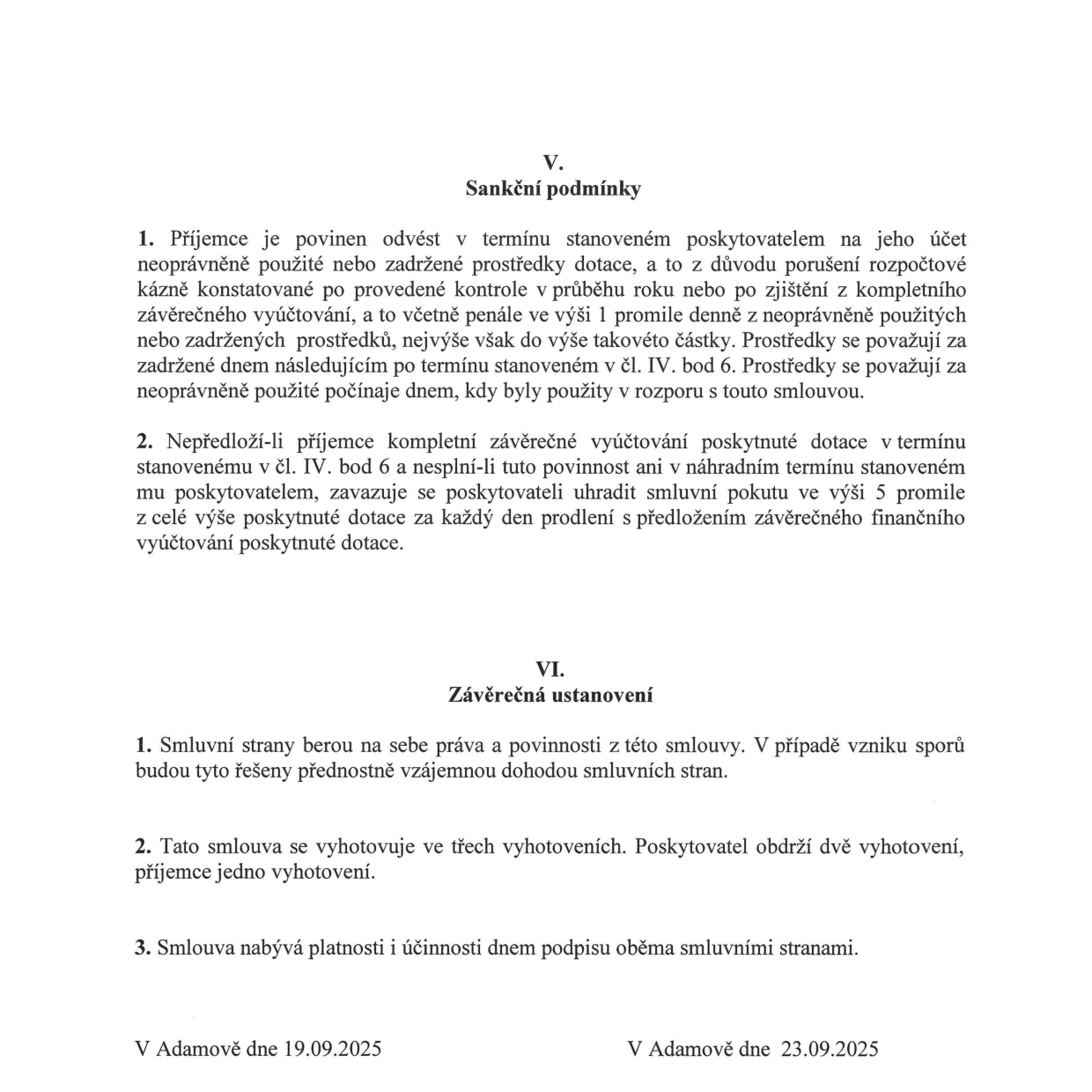Výňatek ze smlouvy o poskytnutí dotace obsahující sankční podmínky a závěrečná ustanovení. Článek V. (Sankční podmínky): 1. Povinnost odvést neoprávněně použité nebo zadržené prostředky dotace včetně penále ve výši 1 promile denně. 2. Smluvní pokuta 5 promile z celkové výše dotace za každý den prodlení s předložením závěrečného vyúčtování. Článek VI. (Závěrečná ustanovení): 1. Řešení sporů vzájemnou dohodou. 2. Smlouva vyhotovena ve třech exemplářích (2 pro poskytovatele, 1 pro příjemce). 3. Platnost a účinnost dnem podpisu oběma stranami. Místo a data podpisu: V Adamově dne 19.09.2025 a V Adamově dne 23.09.2025.