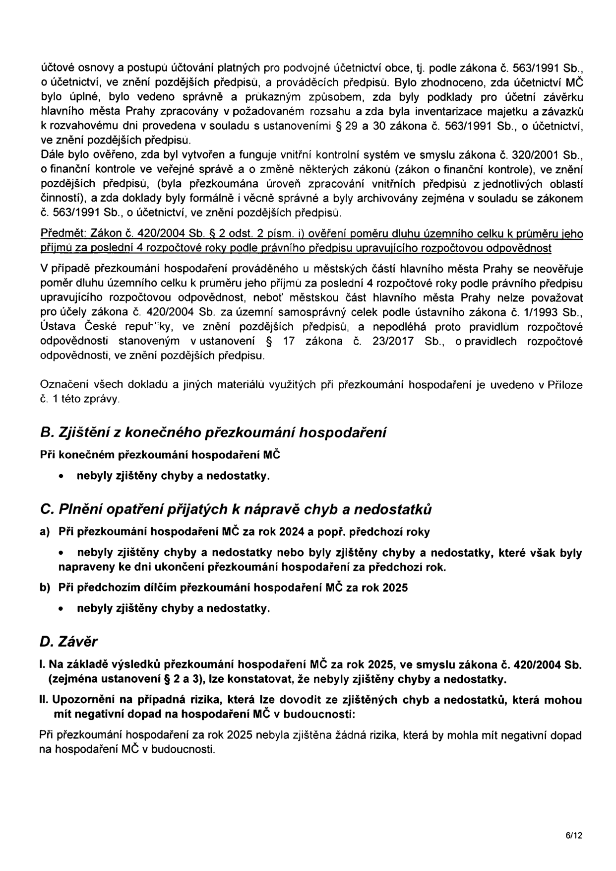 Výňatek ze zprávy o přezkoumání hospodaření MČ za rok 2025. Obsahuje: 1) Informace o dodržování účetních předpisů (zákon č. 563/1991 Sb.) a vnitřního kontrolního systému (zákon č. 320/2001 Sb.). 2) Vysvětlení neověřování poměru dluhu k příjmům u městských částí hl. m. Prahy dle zákona č. 420/2004 Sb. 3) Sekce B: Zjištění z konečného přezkoumání hospodaření (nebyly zjištěny chyby). 4) Sekce C: Plnění opatření k nápravě (nebyly zjištěny chyby za rok 2024 ani 2025). 5) Sekce D: Závěr – nebyly zjištěny chyby ani rizika s negativním dopadem na hospodaření MČ v budoucnu.