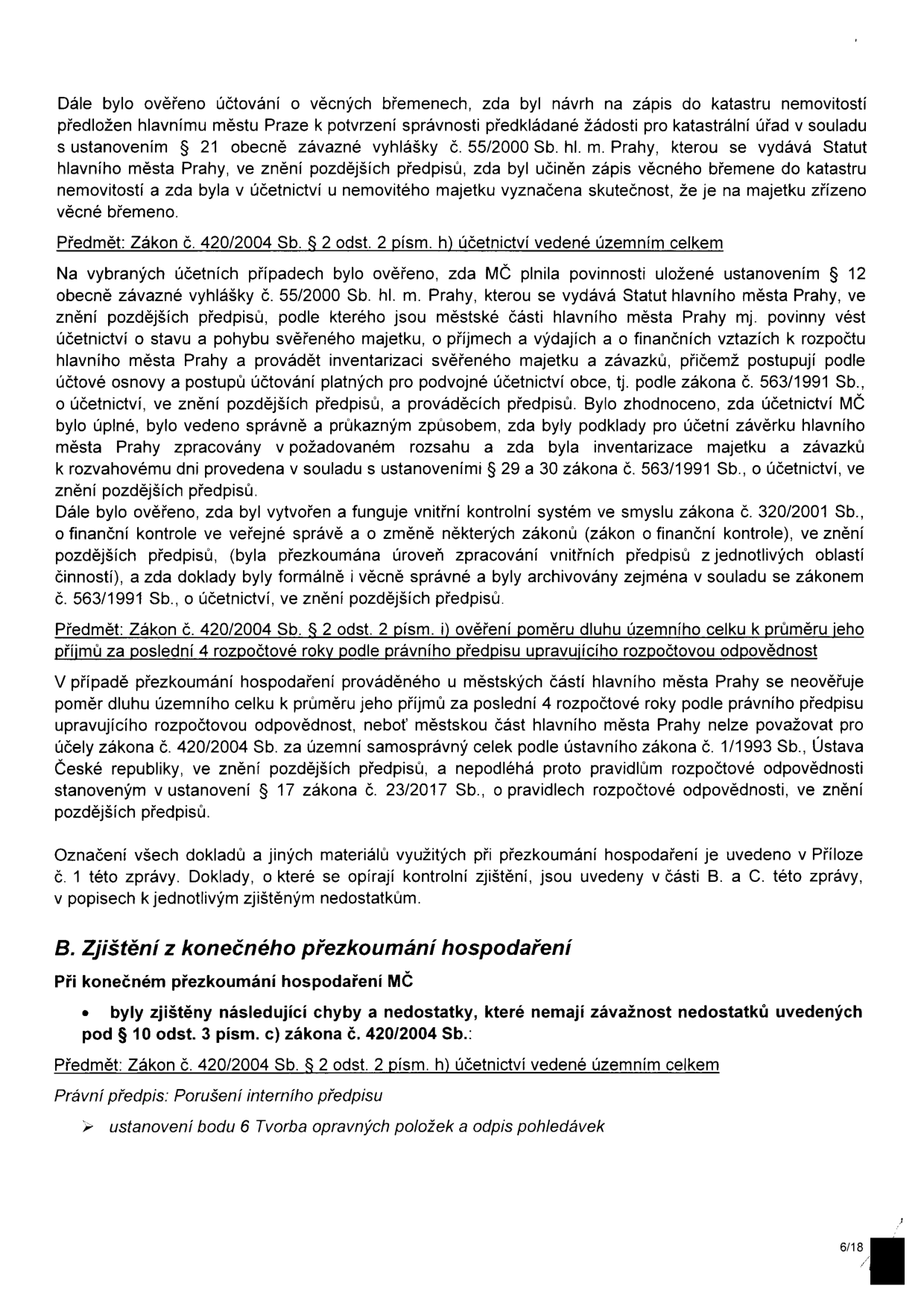 Strana 6/18 zprávy o přezkoumání hospodaření MČ. Obsah: 1) Ověření účtování o věcných břemenech a souladu s vyhláškou č. 55/2000 Sb. 2) Předmět: Zákon č. 420/2004 Sb. § 2 odst. 2 písm. h) účetnictví vedené územním celkem – ověření vedení účetnictví, inventarizace a vnitřního kontrolního systému. 3) Předmět: Zákon č. 420/2004 Sb. § 2 odst. 2 písm. i) ověření poměru dluhu k příjmům – konstatování, že se na MČ nevztahuje, protože není územním samosprávným celkem dle ústavního zákona č. 1/1993 Sb. 4) Odkaz na přílohu č. 1 pro seznam dokladů. 5) Kapitola B. Zjištění z konečného přezkoumání hospodaření: zjištěny chyby a nedostatky nemající závažnost dle § 10 odst. 3 písm. c) zákona č. 420/2004 Sb. Konkrétně: porušení interního předpisu – ustanovení bodu 6 Tvorba opravných položek a odpis pohledávek.