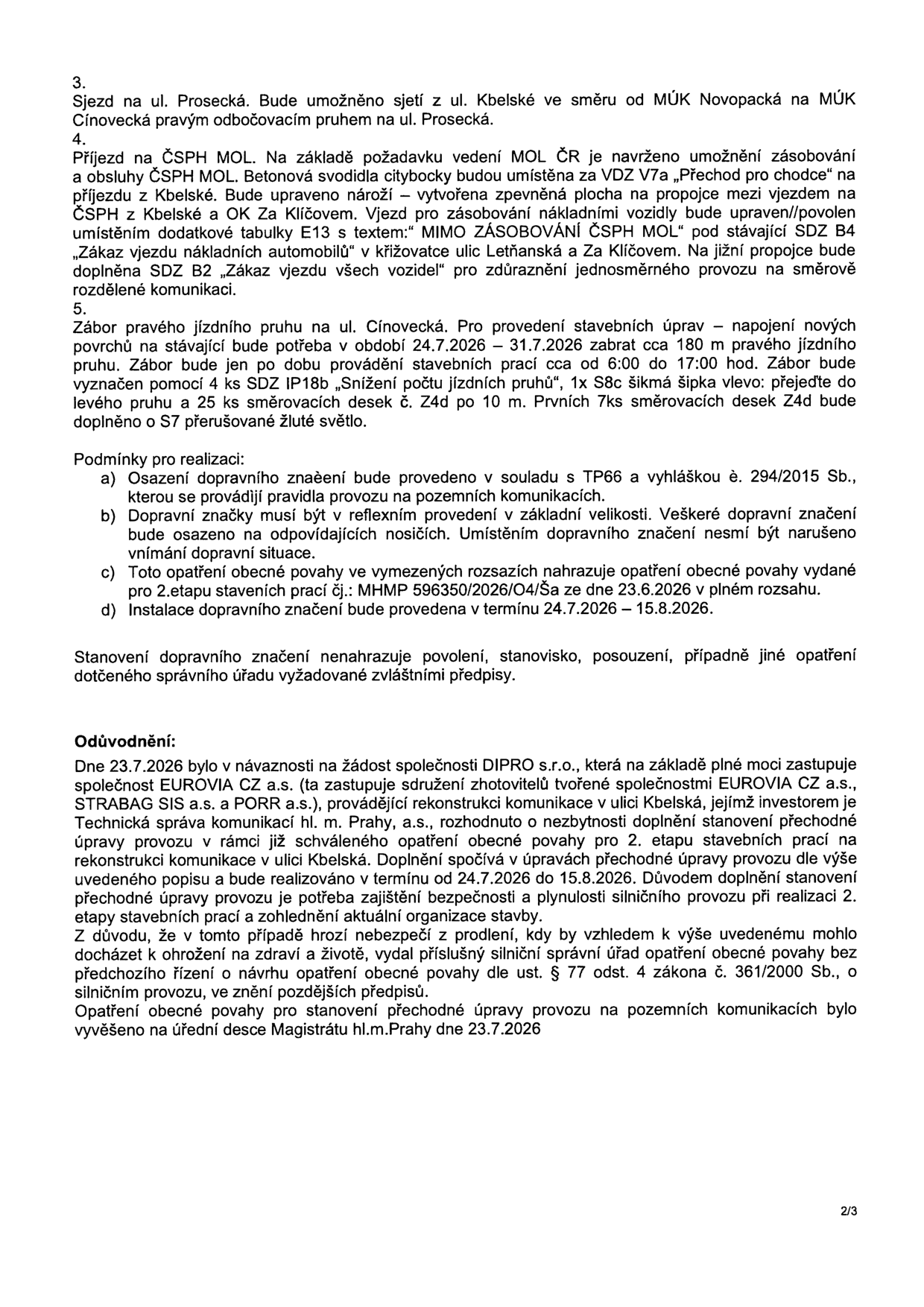 Úřední dokument o stanovení přechodné úpravy provozu na pozemních komunikacích (strana 2/3). Obsahuje body: 3. Sjezd na ul. Prosecká (umožnění sjezdu z ul. Kbelské směr MÚK Novopacká na MÚK Cínovecká). 4. Příjezd na ČSPH MOL (úprava nároží, zpevněná plocha, instalace dopravního značení E13, B4 a B2). 5. Zábor pravého jízdního pruhu na ul. Cínovecká v termínu 24.7.2026 – 31.7.2026 (cca 180 m, značení IP18b, S8c, Z4d). Podmínky realizace: soulad s TP66 a vyhláškou č. 294/2015 Sb., reflexní provedení značek, platnost opatření 24.7.2026 – 15.8.2026. Odůvodnění: žádost společnosti DIPRO s.r.o. zastupující EUROVIA CZ a.s. a sdružení zhotovitelů (EUROVIA CZ a.s., STRABAG SIS a.s., PORR a.s.) kvůli rekonstrukci ul. Kbelská. Opatření vydáno 23.7.2026, vyvěšeno na úřední desce 23.7.2026.