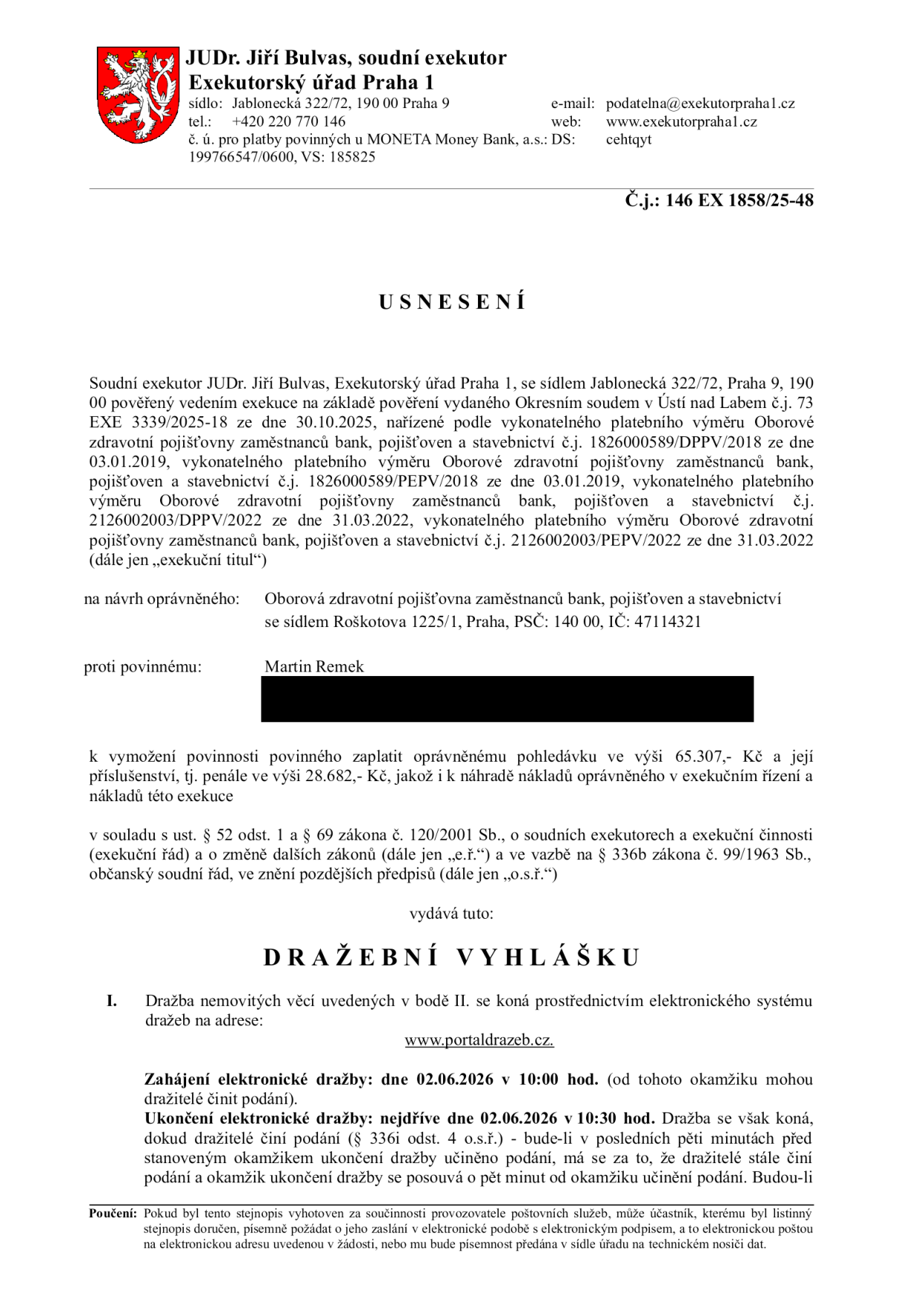 Dražební vyhláška vydaná soudním exekutorem JUDr. Jiřím Bulvasem, Exekutorský úřad Praha 1, č.j. 146 EX 1858/25-48. Oprávněný: Oborová zdravotní pojišťovna zaměstnanců bank, pojišťoven a stavebních spořitelen, IČ: 47114321. Povinný: Martin Remek. Předmět exekuce: vymožení pohledávky 65 307 Kč a příslušenství (penále 28 682 Kč) plus náklady exekuce. Elektronická dražba nemovitých věcí proběhne na portálu www.portaldrazeb.cz. Zahájení dražby: 02.06.2026 v 10:00 hod. Ukončení dražby: nejdříve 02.06.2026 v 10:30 hod.