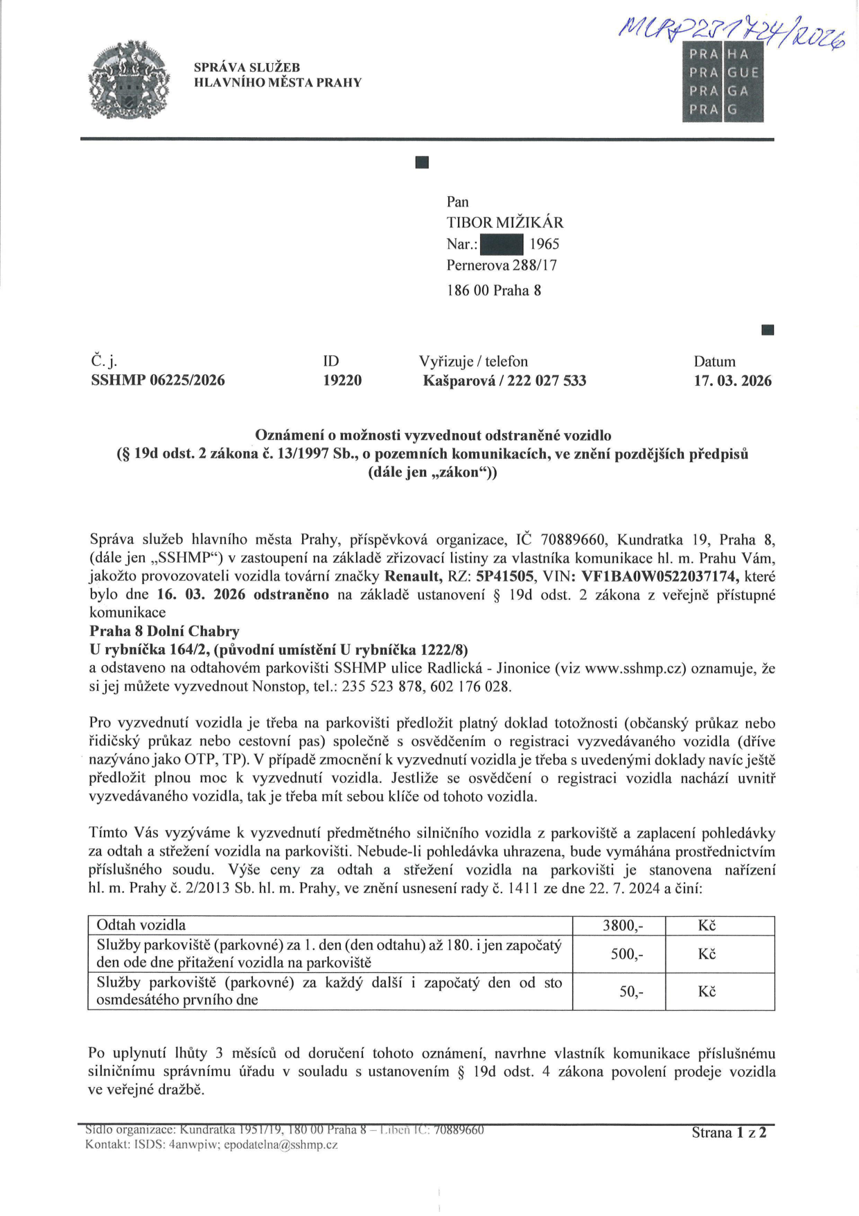 Oznámení o možnosti vyzvednout odstraněné vozidlo (Renault, RZ: 5P41505, VIN: VF1BA0W0522037174). Vozidlo bylo odstraněno dne 16. 03. 2026 z ulice U rybníčka 164/2, Praha 8 Dolní Chabry a převezeno na odtahové parkoviště SSHMP, ulice Radlická - Jinonice. Pro vyzvednutí je nutný doklad totožnosti a osvědčení o registraci vozidla. Ceník: Odtah vozidla 3800 Kč, parkovné za 1. den 500 Kč, parkovné za každý další započatý den 50 Kč. Kontakt: 235 523 878, 602 176 028. Dokument vydala Správa služeb hlavního města Prahy, č.j. SSHMP 06225/2026, datum 17. 03. 2026. Po uplynutí 3 měsíců od doručení bude vozidlo nabídnuto k prodeji ve veřejné dražbě.