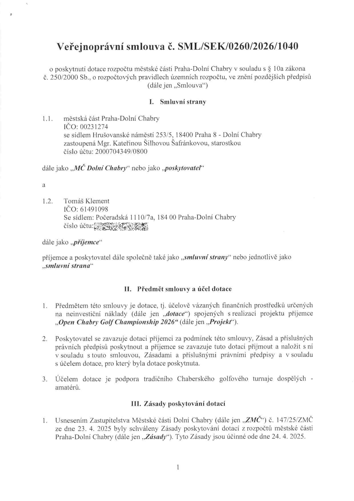 Veřejnoprávní smlouva č. SML/SEK/0260/2026/1040 o poskytnutí dotace rozpočtu městské části Praha-Dolní Chabry na projekt 'Open Chabry Golf Championship 2026'. Smluvní strany: 1.1. Městská část Praha-Dolní Chabry, IČO: 00231274, sídlo: Hrušovanské náměstí 253/5, 18400 Praha 8 - Dolní Chabry, zastoupená starostkou Mgr. Kateřinou Šilhovou Šafránkovou, č.ú.: 2000704349/0800. 1.2. Tomáš Klement, IČO: 61491098, sídlo: Počeradská 1110/7a, 184 00 Praha-Dolní Chabry. Účel dotace: podpora tradičního Chaberského golfového turnaje dospělých - amatérů. Právní základ: Usnesení Zastupitelstva Městské části Dolní Chabry č. 147/25/ZMČ ze dne 23. 4. 2025, Zásady účinné od 24. 4. 2025.