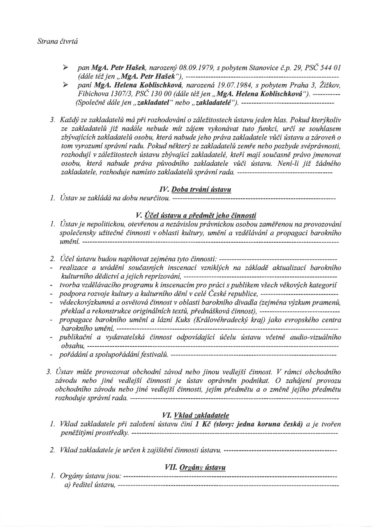 Čtvrtá strana zakládací listiny ústavu. Obsahuje identifikaci zakladatelů (MgA. Petr Hašek, nar. 08.09.1979, Stanovice; MgA. Helena Koblischková, nar. 19.07.1984, Praha), pravidla rozhodování zakladatelů, dobu trvání ústavu (na dobu neurčitou), účel a předmět činnosti (provozování společensky užitečné činnosti v oblasti kultury, umění a vzdělávání, zejména barokní umění a lázně Kuks), vklad zakladatele (1 Kč) a strukturu orgánů ústavu (ředitel ústavu).