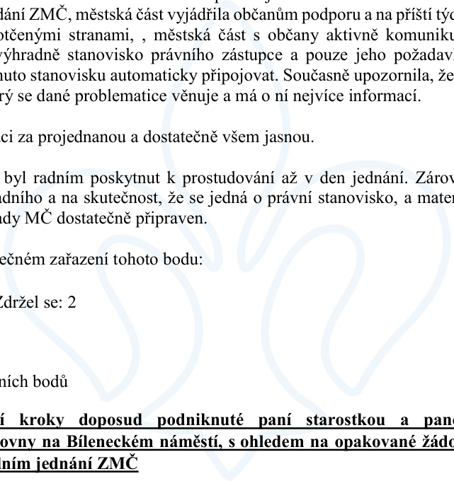 Výňatek z zápisu z jednání Zastupitelstva městské části (ZMČ). Text obsahuje informace o podpoře občanům, komunikaci městské části, právním stanovisku a přípravě materiálů pro jednání. Dále je uvedeno hlasování (Zdržel se: 2) a bod programu týkající se kroků podniknutých paní starostkou a panem [nečitelné] ohledně obnovy na Bíleneckém náměstí, s ohledem na opakované žádosti [nečitelné] jednání ZMČ.