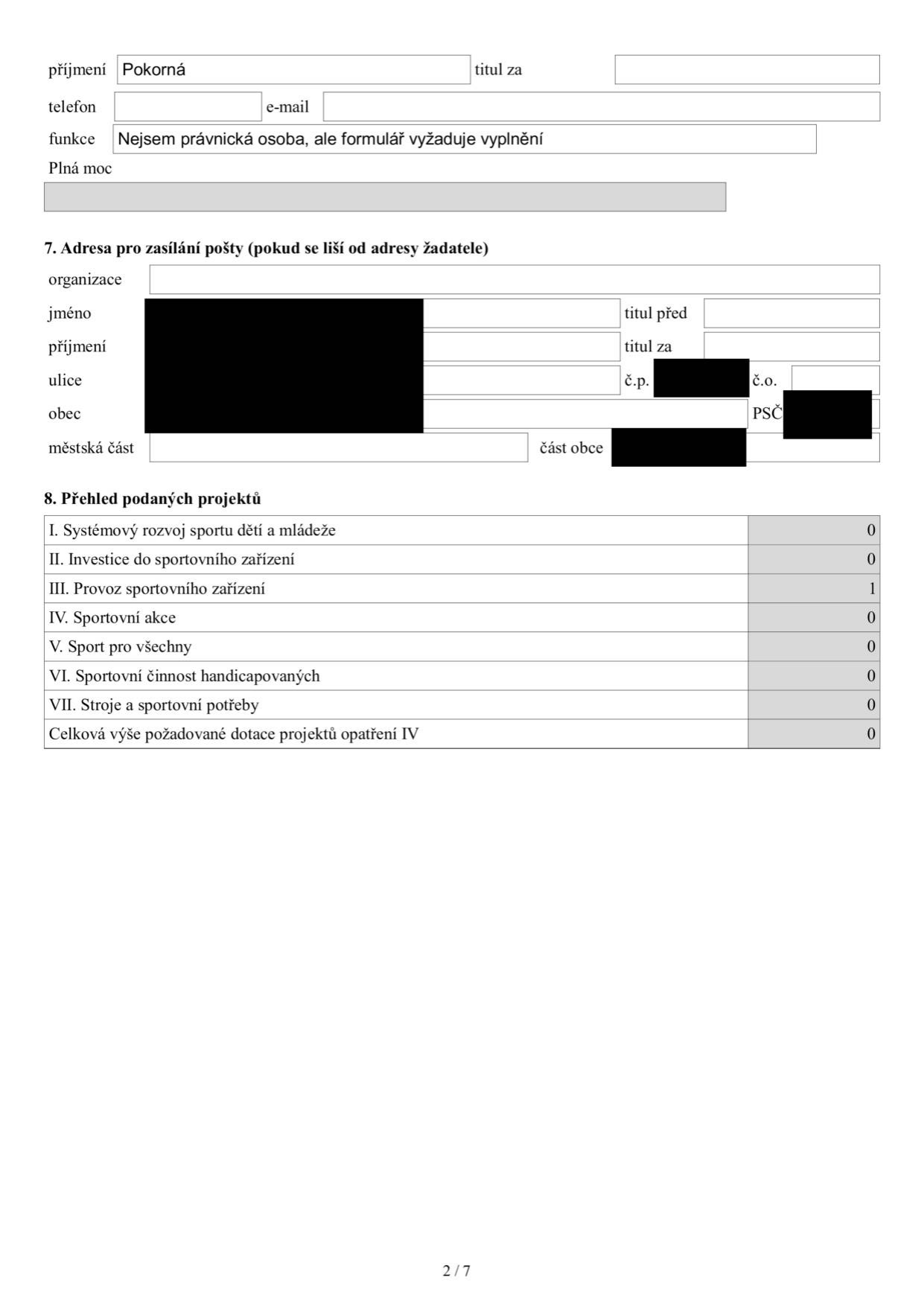 Stránka 2/7 formuláře žádosti o dotaci. Obsahuje kontaktní údaje: příjmení 'Pokorná', funkce 'Nejsem právnická osoba, ale formulář vyžaduje vyplnění'. Sekce 7: Adresa pro zasílání pošty (vyplněná, s černě začerněnými údaji). Sekce 8: Přehled podaných projektů: I. Systémový rozvoj sportu dětí a mládeže (0), II. Investice do sportovního zařízení (0), III. Provoz sportovního zařízení (1), IV. Sportovní akce (0), V. Sport pro všechny (0), VI. Sportovní činnost handicapovaných (0), VII. Stroje a sportovní potřeby (0), Celková výše požadované dotace projektů opatření IV (0).