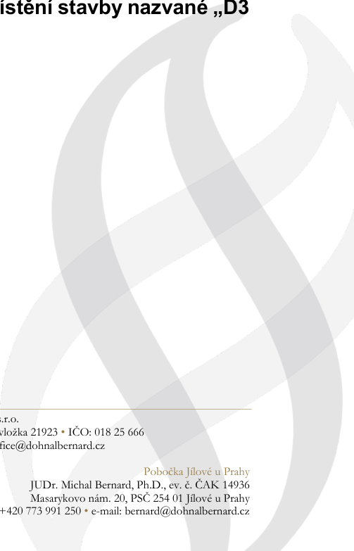 Úřední dokument týkající se stavby 'D3'. Obsahuje kontaktní údaje: Pobočka Jílové u Prahy, JUDr. Michal Bernard, Ph.D., ev. č. ČAK 14936, Masarykovo nám. 20, PSČ 254 01 Jílové u Prahy, telefon +420 773 991 250, e-mail: bernard@dohnalbernard.cz. Dále jsou uvedeny údaje: vložka 21923, IČO: 018 25 666, e-mail: office@dohnalbernard.cz.