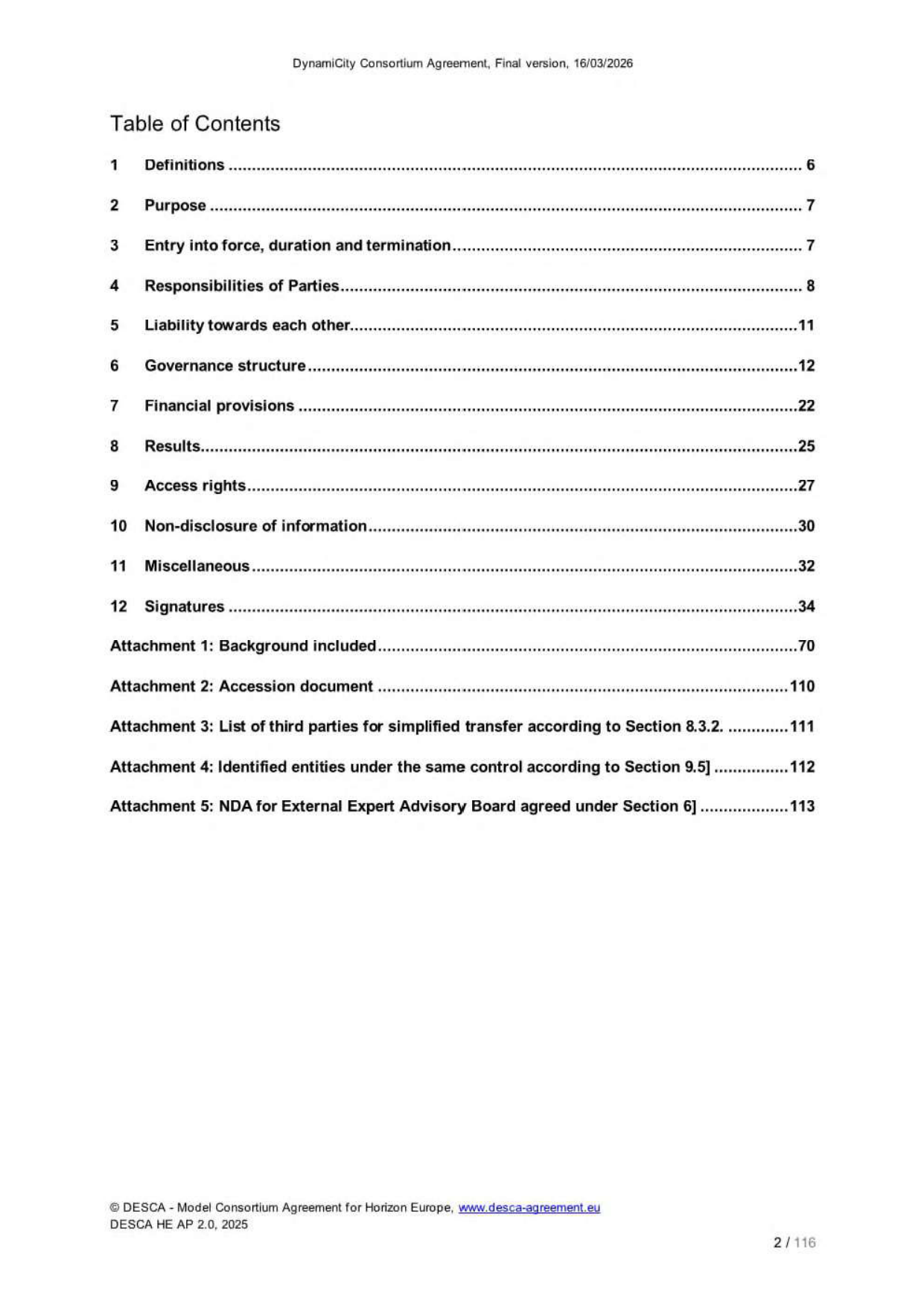 Obsah dokumentu 'Dynamicity Consortium Agreement, Final version, 16/03/2026'. Seznam kapitol: 1 Definice (str. 6), 2 Účel (str. 7), 3 Vstup v platnost, trvání a ukončení (str. 7), 4 Odpovědnosti stran (str. 8), 5 Odpovědnost vůči sobě navzájem (str. 11), 6 Struktura řízení (str. 12), 7 Finanční ustanovení (str. 22), 8 Výsledky (str. 25), 9 Přístupová práva (str. 27), 10 Mlčenlivost (str. 30), 11 Různé (str. 32), 12 Podpisy (str. 34). Přílohy: 1 Zahrnuté podklady (str. 70), 2 Přistupující dokument (str. 110), 3 Seznam třetích stran pro zjednodušený převod dle sekce 8.3.2 (str. 111), 4 Identifikované subjekty pod stejnou kontrolou dle sekce 9.5 (str. 112), 5 NDA pro externí poradní sbor expertů dle sekce 6 (str. 113). Dokument je založen na modelu DESCA pro Horizon Europe.
