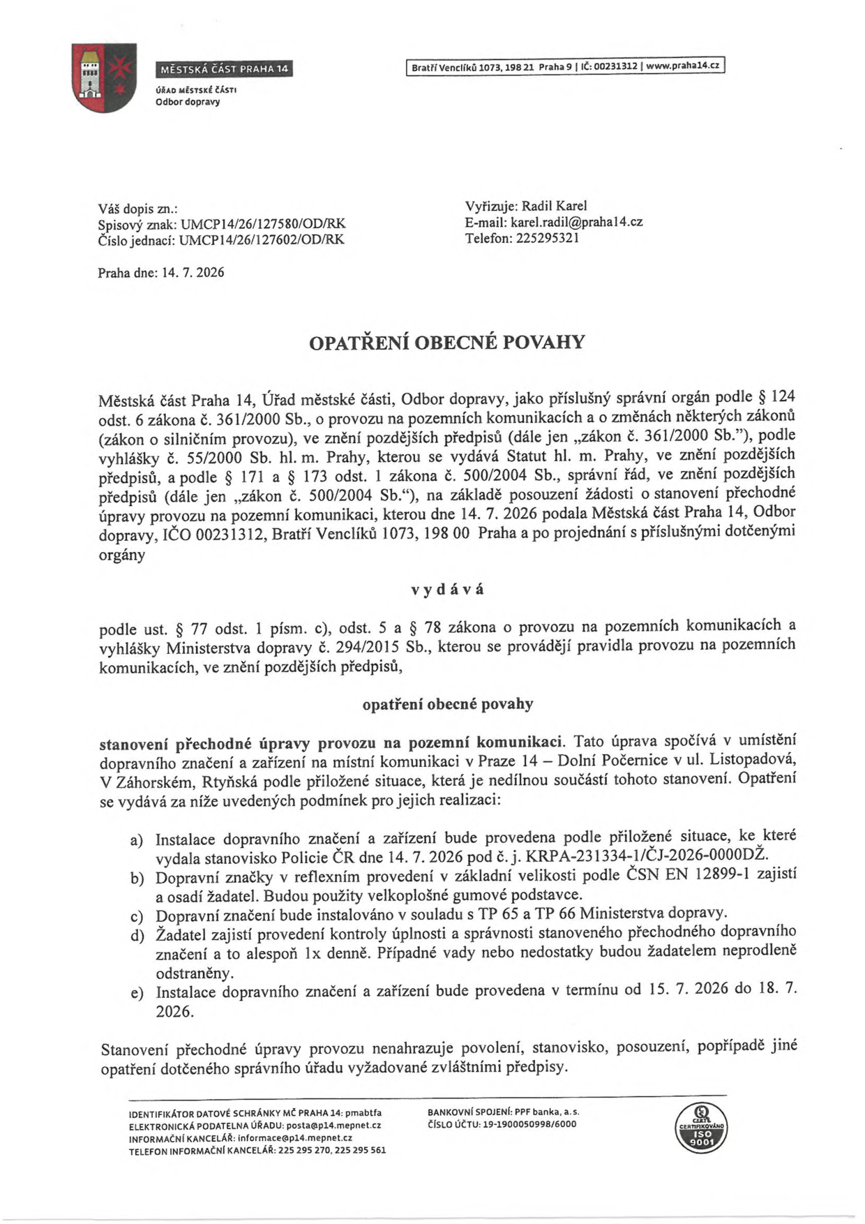 Opatření obecné povahy vydané Městskou částí Praha 14, Odborem dopravy, dne 14. 7. 2026. Předmětem je stanovení přechodné úpravy provozu na pozemních komunikacích (ulice Listopadová, V Záhorském, Rtyňská v Praze 14 – Dolní Počernice). Instalace dopravního značení proběhne v termínu od 15. 7. 2026 do 18. 7. 2026 na základě stanoviska Policie ČR č. j. KRPA-231334-1/ČJ-2026-0000DŽ. Vyřizuje: Radil Karel, e-mail: karel.radil@praha14.cz, telefon: 225295321.