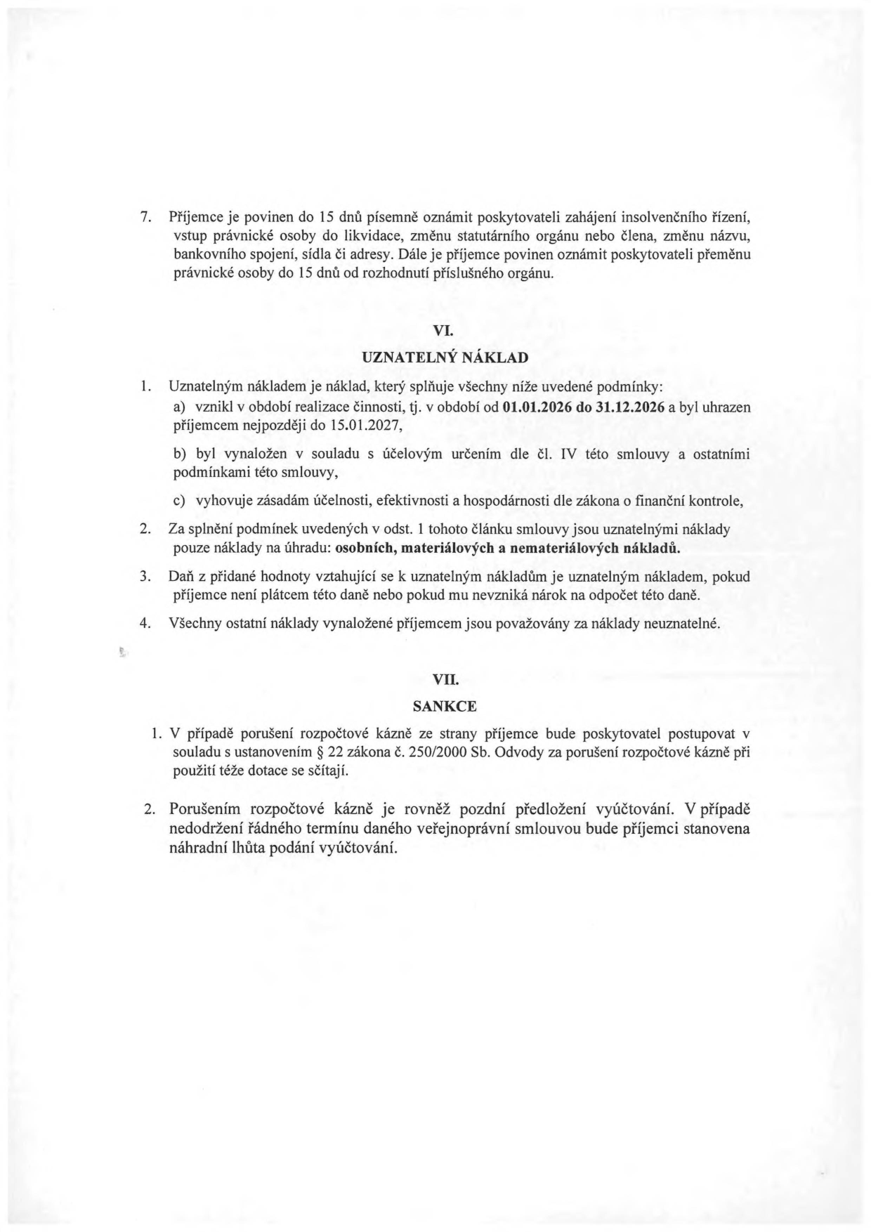 Výňatek ze smlouvy o poskytnutí dotace. Bod 7: Povinnost příjemce oznámit do 15 dnů zahájení insolvenčního řízení, likvidaci, změnu statutárního orgánu, názvu, bankovního spojení, sídla či adresy nebo přeměnu právnické osoby. Článek VI. UZNATELNÝ NÁKLAD: 1. Podmínky: a) vznik v období 01.01.2026 až 31.12.2026 a uhrazení do 15.01.2027, b) v souladu s účelem smlouvy, c) v souladu se zásadami účelnosti, efektivnosti a hospodárnosti. 2. Uznatelné náklady jsou pouze osobní, materiálové a nemateriálové náklady. 3. DPH je uznatelným nákladem, pokud příjemce není plátcem nebo mu nevzniká nárok na odpočet. 4. Ostatní náklady jsou neuznatelné. Článek VII. SANKCE: 1. Porušení rozpočtové kázně se řídí zákonem č. 250/2000 Sb. 2. Pozdní předložení vyúčtování je považováno za porušení rozpočtové kázně, příjemci bude stanovena náhradní lhůta.
