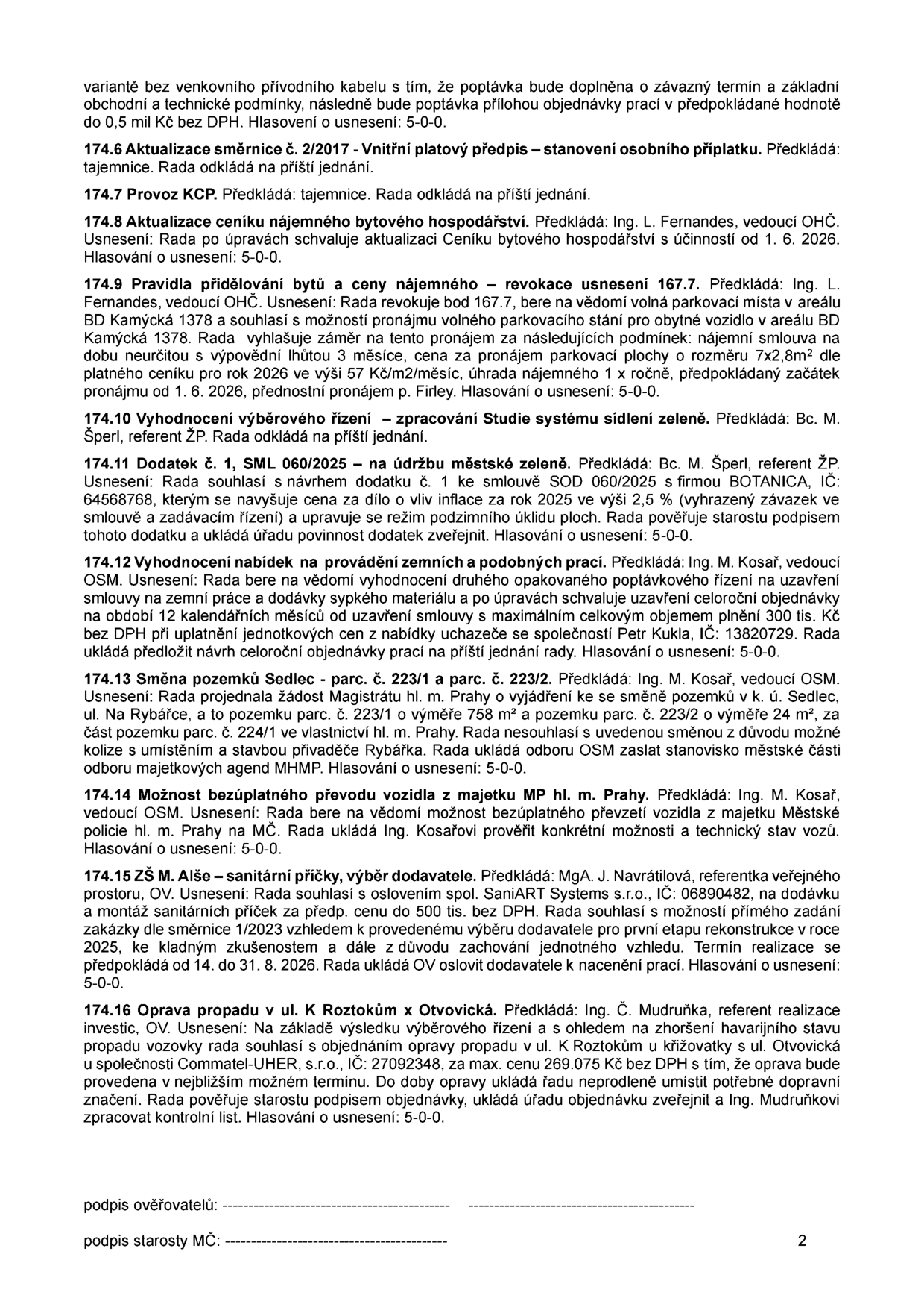 Zápis z jednání rady (strana 2): 174.6 Aktualizace směrnice č. 2/2017 - odloženo. 174.7 Provoz KCP - odloženo. 174.8 Aktualizace ceníku nájemného bytového hospodářství - schváleno s účinností od 1. 6. 2026. 174.9 Pravidla přidělování bytů a ceny nájemného - revokace usnesení 167.7, pronájem parkovacího stání p. Firleyovi (7x2,8m2, 57 Kč/m2/měsíc, od 1. 6. 2026). 174.10 Vyhodnocení výběrového řízení - odloženo. 174.11 Dodatek č. 1, SML 060/2025 - údržba městské zeleně, firma BOTANICA, IČ: 64568768. 174.12 Vyhodnocení nabídek na provádění zemních prací - firma Petr Kukla, IČ: 13820729, objem plnění 300 tis. Kč bez DPH. 174.13 Směna pozemků Sedlec - parc. č. 223/1 (758 m2) a parc. č. 223/2 (24 m2). 174.14 Možnost bezúplatného převodu vozidla z majetku MP hl. m. Prahy. 174.15 ZŠ M. Alše - sanitární příčky, dodavatel SaniART Systems s.r.o., IČ: 06890482, cena do 500 tis. Kč bez DPH, realizace 14. 8. - 31. 8. 2026. 174.16 Oprava propadu v ul. K Roztokům x Otvovická - firma Commatel-UHER, s.r.o., IČ: 27092348, cena max. 269.075 Kč bez DPH.