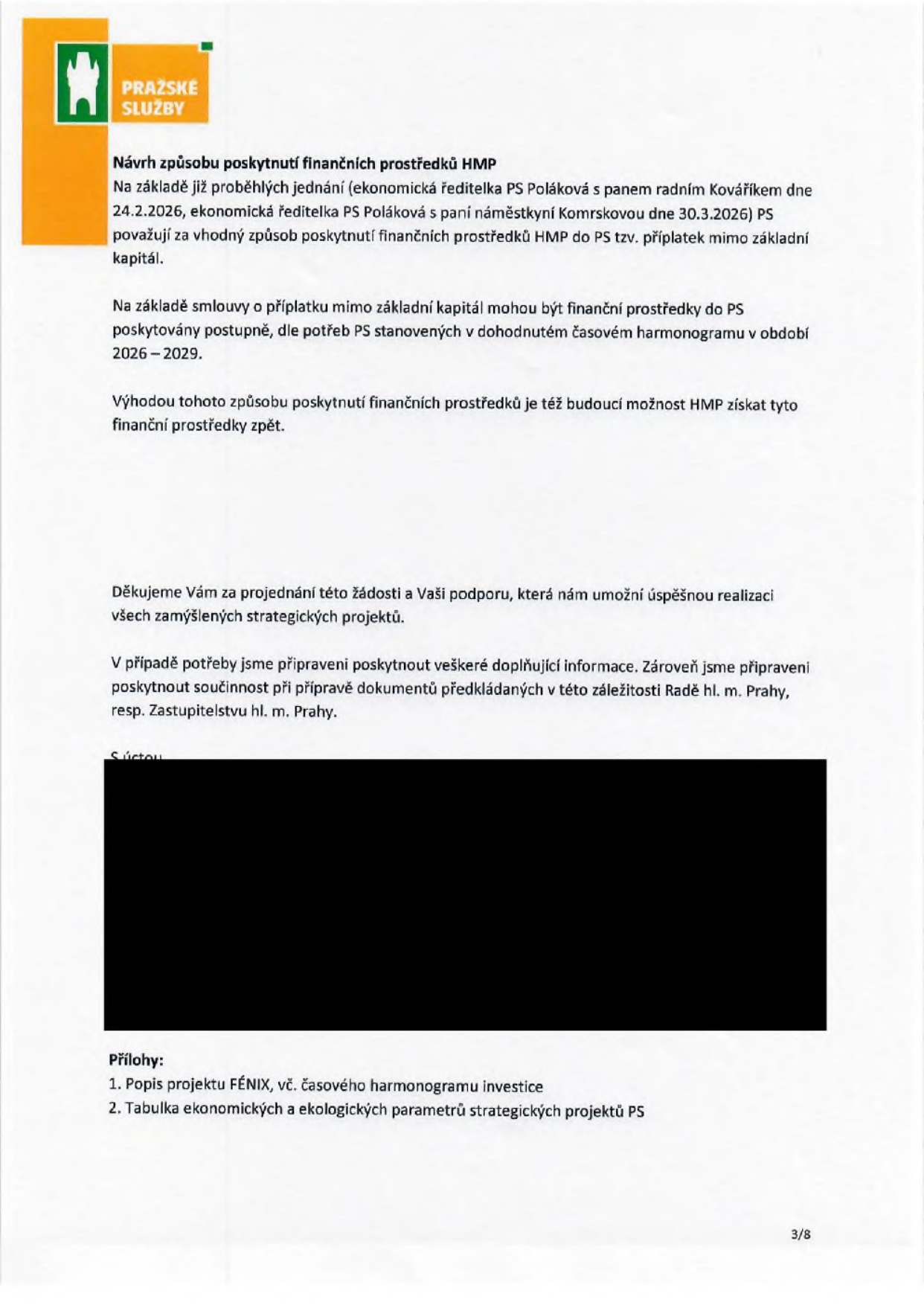 Dokument společnosti Pražské služby (PS) týkající se návrhu způsobu poskytnutí finančních prostředků hlavním městem Prahou (HMP). Obsah: Návrh na poskytnutí prostředků formou 'příplatku mimo základní kapitál' na základě jednání ekonomické ředitelky PS Polákové s radním Kováříkem (24.2.2026) a náměstkyní Komrskovou (30.3.2026). Finanční prostředky mají být poskytovány postupně v období 2026–2029 dle harmonogramu. Výhodou je možnost budoucího vrácení prostředků HMP. Přílohy: 1. Popis projektu FÉNIX vč. časového harmonogramu investice, 2. Tabulka ekonomických a ekologických parametrů strategických projektů PS.