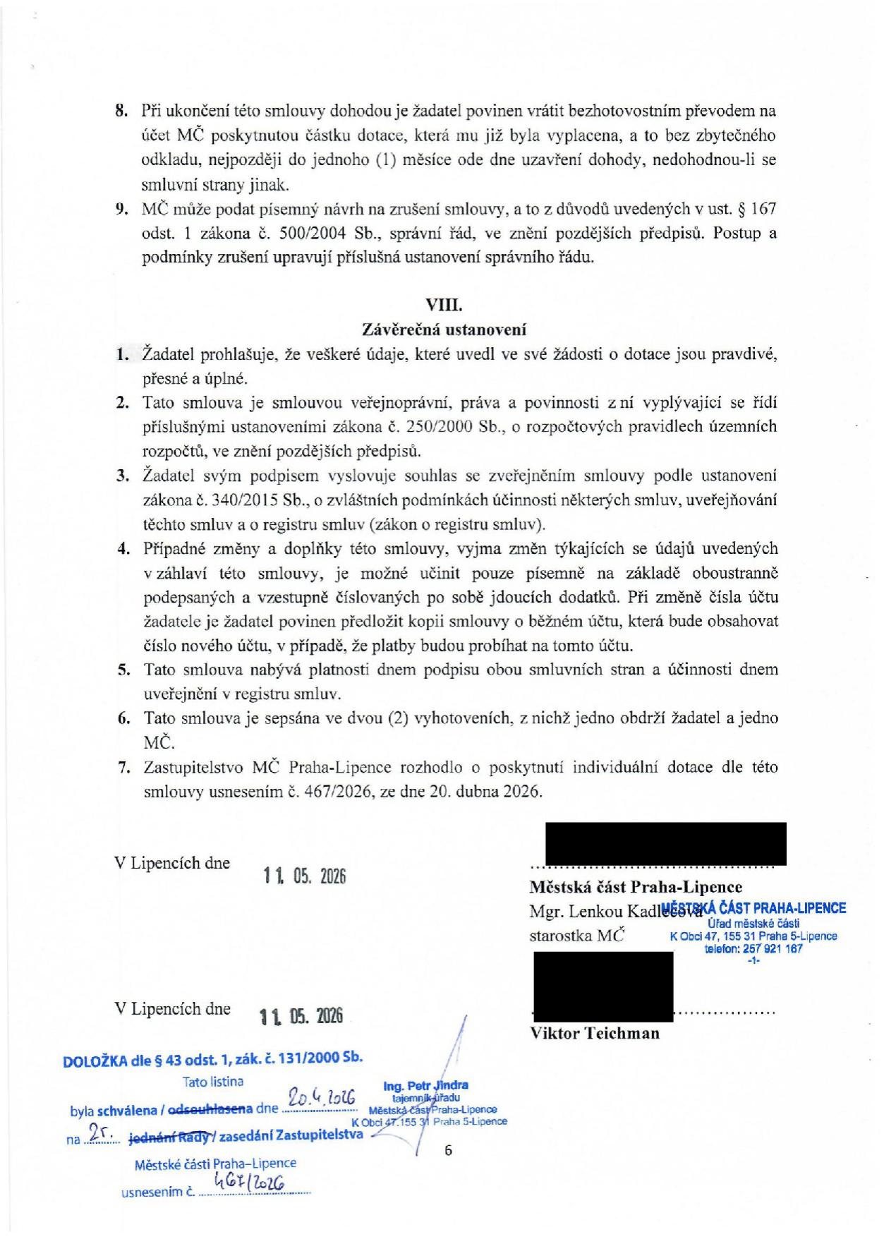 Smlouva o poskytnutí individuální dotace MČ Praha-Lipence. Obsahuje body 8 a 9 (ukončení smlouvy), část VIII. Závěrečná ustanovení (pravdivost údajů, právní režim zákona č. 250/2000 Sb., souhlas se zveřejněním v registru smluv, změny smlouvy, platnost a účinnost, počet vyhotovení, usnesení č. 467/2026 ze dne 20. dubna 2026). Podepsáno v Lipencích dne 11. 05. 2026 za MČ Praha-Lipence (starostka Mgr. Lenka Kadlecová) a Viktorem Teichmanem. Doložka dle § 43 odst. 1, zák. č. 131/2000 Sb.: schváleno dne 20. 4. 2026 na 2. jednání Zastupitelstva MČ Praha-Lipence, usnesení č. 467/2026, podepsal tajemník úřadu Ing. Petr Jindra.