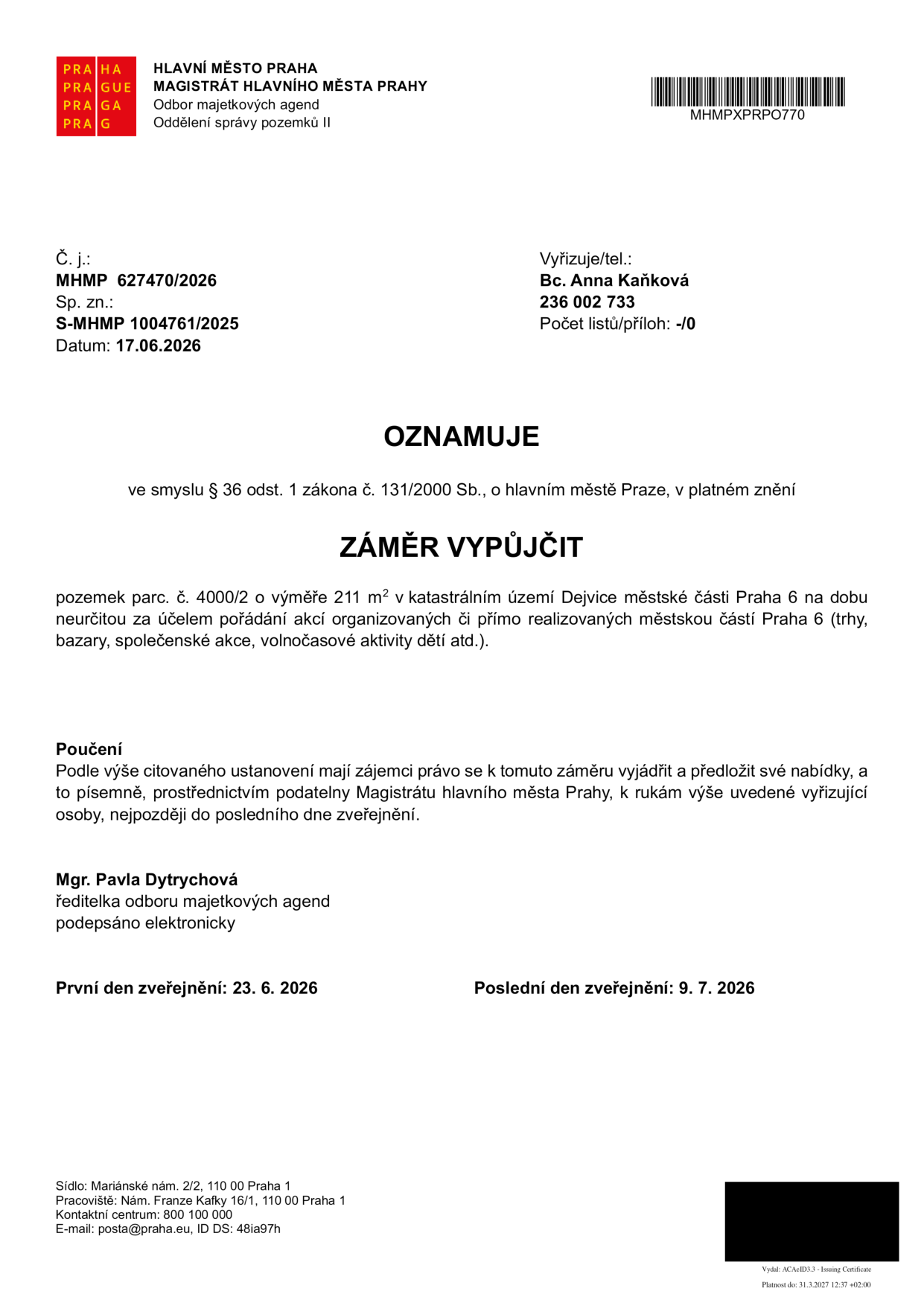 Oznámení záměru výpůjčky pozemku parc. č. 4000/2 o výměře 211 m² v k.ú. Dejvice, Praha 6. Účel: pořádání akcí organizovaných či realizovaných městskou částí Praha 6 (trhy, bazary, společenské akce, volnočasové aktivity dětí atd.). Číslo jednací: MHMP 627470/2026, spisová značka: S-MHMP 1004761/2025. Datum dokumentu: 17.06.2026. Vyřizuje: Bc. Anna Kaňková, tel.: 236 002 733. Zájemci mohou podávat písemné nabídky prostřednictvím podatelny Magistrátu hl. m. Prahy do posledního dne zveřejnění. První den zveřejnění: 23. 6. 2026, poslední den zveřejnění: 9. 7. 2026. Podepsáno: Mgr. Pavla Dytrychová, ředitelka odboru majetkových agend.