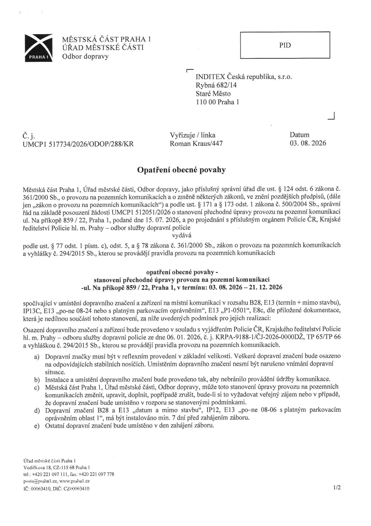 Opatření obecné povahy vydané Městskou částí Praha 1, Odborem dopravy (č.j. UMCP1 517734/2026/ODOP/288/KR, datum 03. 08. 2026). Předmětem je stanovení přechodné úpravy provozu na pozemní komunikaci ul. Na příkopě 859/22, Praha 1, pro společnost INDITEX Česká republika, s.r.o. v termínu 03. 08. 2026 – 21. 12. 2026. Úprava spočívá v umístění dopravního značení B28, E13, IP13C, P1-0501 a E8c. Rozhodnutí obsahuje podmínky pro instalaci dopravního značení a odkazuje na vyjádření Policie ČR.