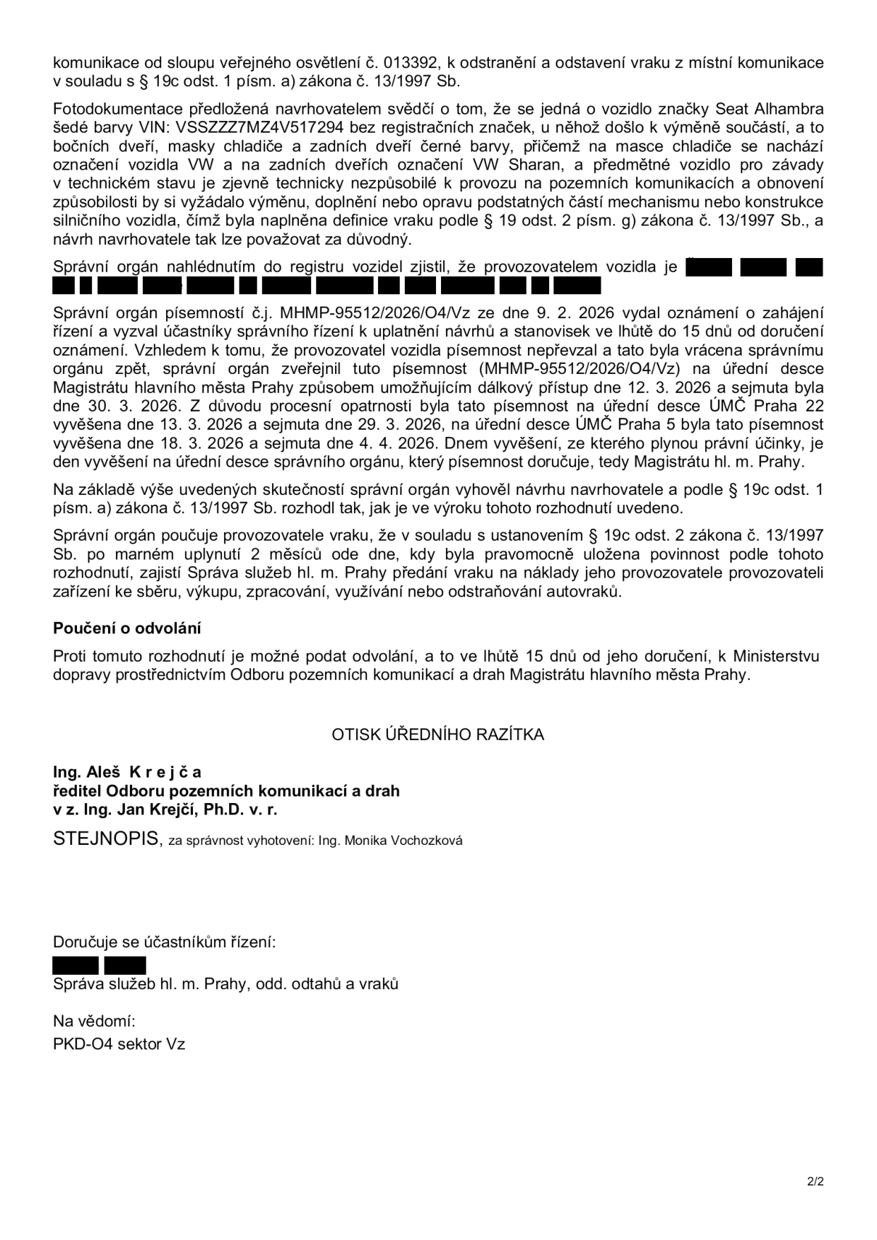 Úřední rozhodnutí o odstranění vraku vozidla Seat Alhambra (VIN: VSSZZZ7MZ4V517294) z místní komunikace. Vozidlo je technicky nezpůsobilé k provozu. Správní orgán (Magistrát hl. m. Prahy) vydal oznámení o zahájení řízení dne 9. 2. 2026. Rozhodnutí bylo zveřejněno na úředních deskách (Magistrát hl. m. Prahy, ÚMČ Praha 22, ÚMČ Praha 5) v březnu a dubnu 2026. Provozovatel má povinnost vrak odstranit; pokud tak neučiní do 2 měsíců, zajistí odtah Správa služeb hl. m. Prahy na náklady provozovatele. Proti rozhodnutí lze podat odvolání do 15 dnů od doručení k Ministerstvu dopravy prostřednictvím Odboru pozemních komunikací a drah Magistrátu hl. m. Prahy. Podepsán Ing. Aleš Krejča, ředitel odboru, v zastoupení Ing. Janem Krejčím, Ph.D.