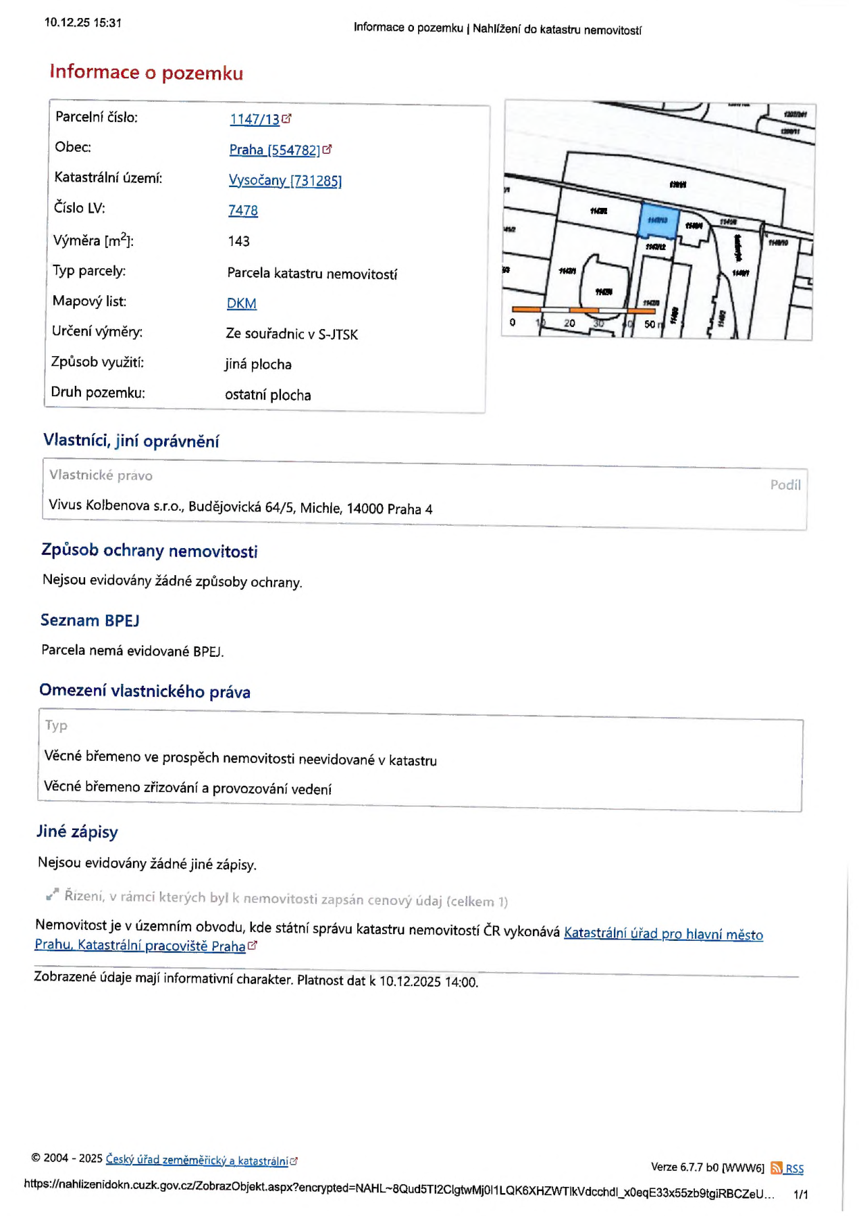 Výpis z katastru nemovitostí k datu 10.12.2025. Informace o pozemku: parcelní číslo 1147/13, obec Praha (554782), katastrální území Vysočany (731285), číslo LV 7478, výměra 143 m2, typ parcely: parcela katastru nemovitostí, mapový list DKM, určení výměry ze souřadnic v S-JTSK, způsob využití: jiná plocha, druh pozemku: ostatní plocha. Vlastník: Vivus Kolbenova s.r.o., Budějovická 64/5, Michle, 14000 Praha 4. Způsob ochrany nemovitosti: nejsou evidovány žádné způsoby ochrany. Seznam BPEJ: parcela nemá evidované BPEJ. Omezení vlastnického práva: věcné břemeno ve prospěch nemovitosti neevidované v katastru, věcné břemeno zřizování a provozování vedení. Jiné zápisy: nejsou evidovány žádné jiné zápisy.