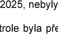 Fragment textu z úředního dokumentu: '2025, nebyly' a 'trole byla pře'