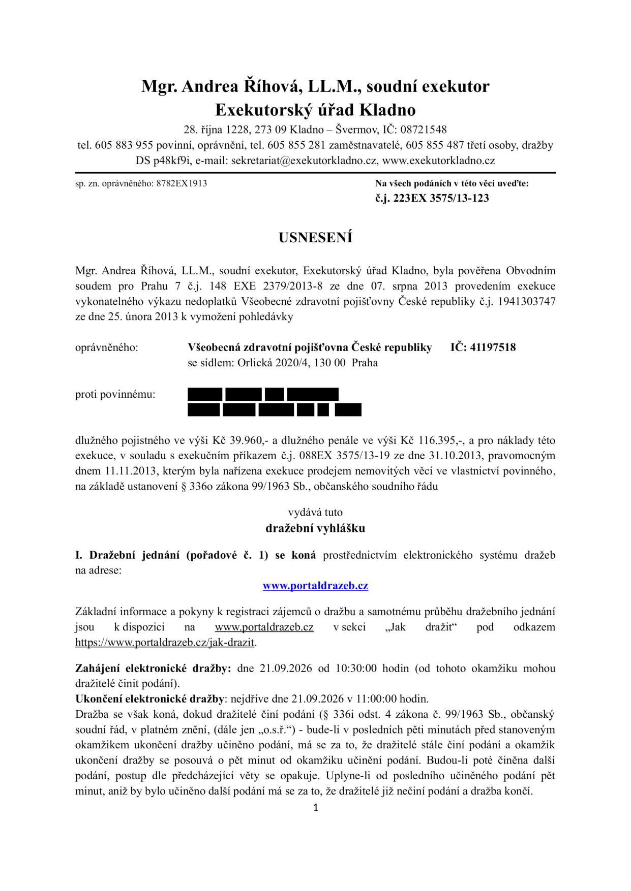 Dražební vyhláška vydaná soudní exekutorkou Mgr. Andreou Říhovou, Exekutorský úřad Kladno, 28. října 1228, 273 09 Kladno – Švermov. Spisová značka: 223EX 3575/13-123. Předmětem je exekuce prodejem nemovitých věcí povinného k uspokojení pohledávky Všeobecné zdravotní pojišťovny ČR (IČ: 41197518) ve výši 39 960 Kč (pojistné) a 116 395 Kč (penále). Elektronická dražba proběhne na portálu www.portaldrazeb.cz. Zahájení dražby: 21.09.2026 v 10:30:00, ukončení nejdříve v 11:00:00 (s možností prodloužení při podání nabídek v posledních 5 minutách).