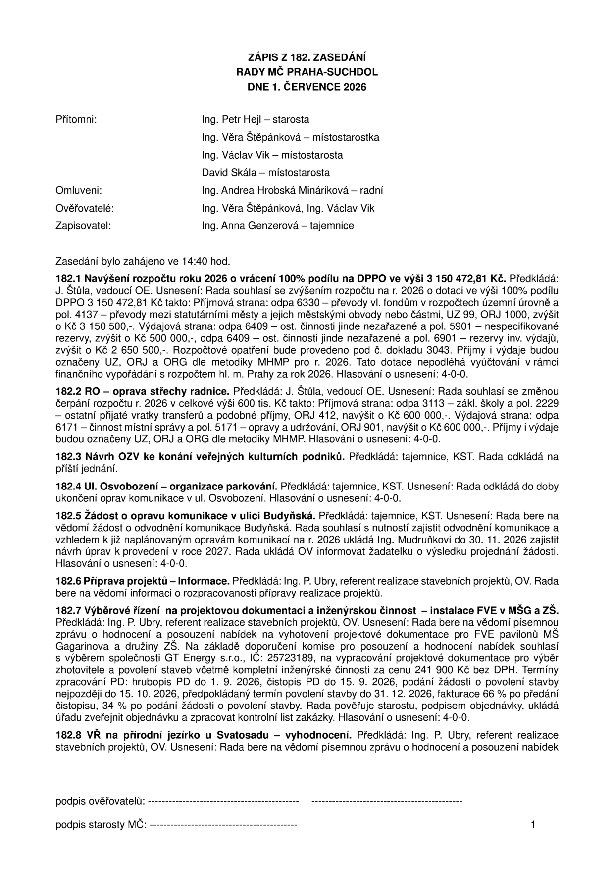 Zápis ze 182. zasedání Rady MČ Praha-Suchdol ze dne 1. července 2026. Přítomni: Ing. Petr Hejl (starosta), Ing. Věra Štěpánková, Ing. Václav Vik, David Skála (místostarostové). Omluveni: Ing. Andrea Hrobská Mináriková. Zápis obsahuje usnesení: 182.1 Navýšení rozpočtu 2026 o 3 150 472,81 Kč na dotaci DPPO. 182.2 Oprava střechy radnice (navýšení o 600 000 Kč). 182.3 Odklad návrhu OZV ke konání veřejných kulturních podniků. 182.4 Odklad osvobození organizace parkování v ul. Osvobození. 182.5 Žádost o odvodnění komunikace v ul. Budyňská (termín 30. 11. 2026). 182.6 Příprava projektů – informace. 182.7 Výběrové řízení na projektovou dokumentaci a inženýrskou činnost – instalace FVE v MŠG a ZŠ (vítěz GT Energy s.r.o., cena 241 900 Kč bez DPH). 182.8 Vyhodnocení VŘ na přírodní jezírko u Svatosadu.