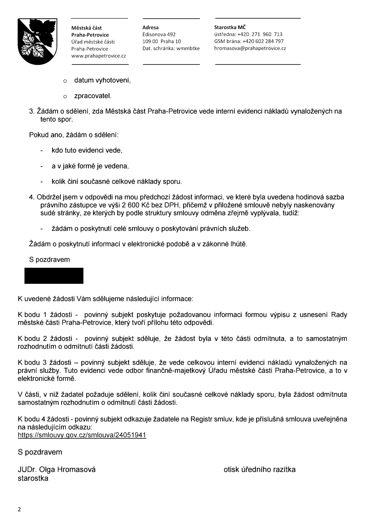 Úřední odpověď Městské části Praha-Petrovice (starostka JUDr. Olga Hromasová) na žádost o informace. Obsah: 1. Poskytnuta informace o výpisu z usnesení Rady MČ. 2. Žádost o informace k bodu 2 byla odmítnuta samostatným rozhodnutím. 3. MČ vede evidenci nákladů na právní služby (vede odbor finančně-majetkový), ale požadavek na sdělení celkové výše nákladů byl odmítnut samostatným rozhodnutím. 4. Smlouva o poskytování právních služeb je dostupná v Registru smluv na odkazu: https://smlouvy.gov.cz/smlouva/24051941