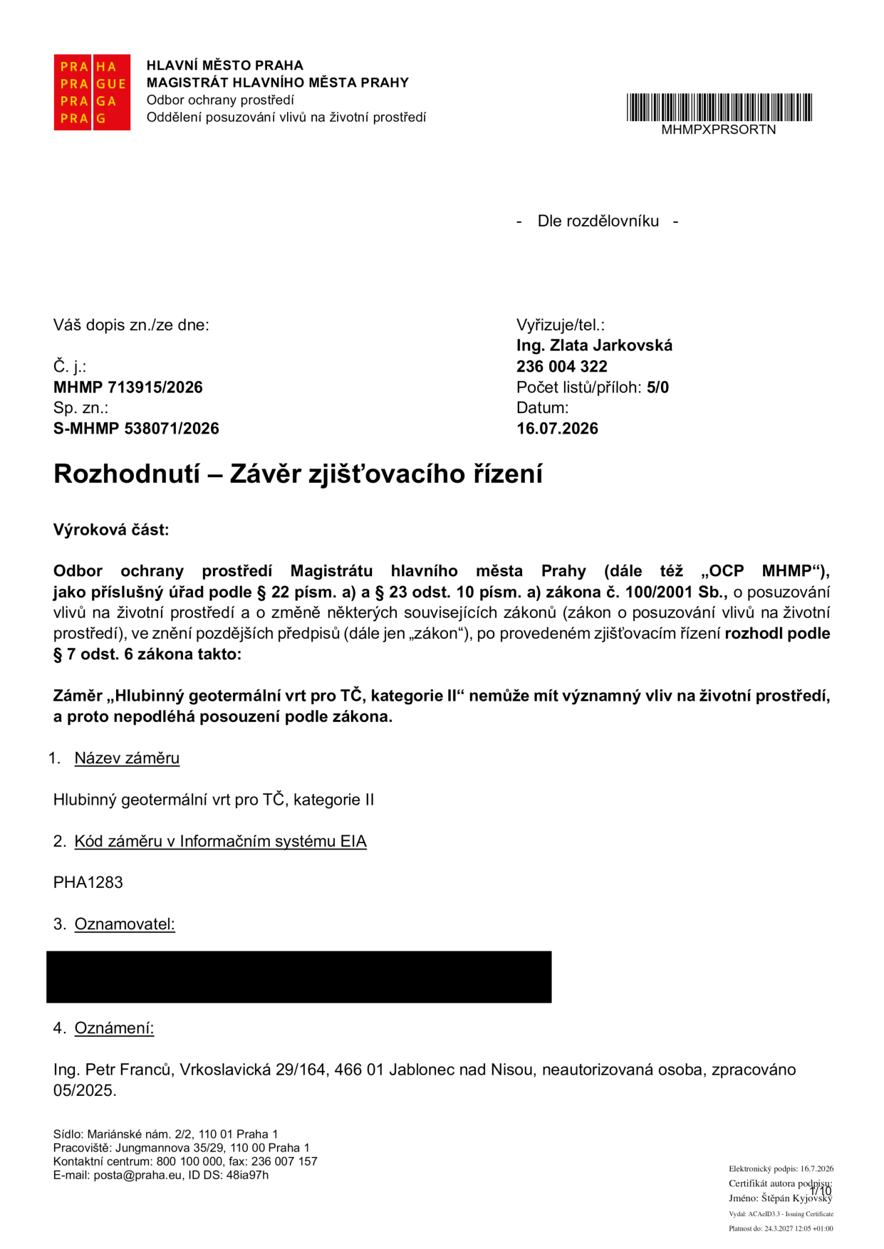 Rozhodnutí – Závěr zjišťovacího řízení vydané Magistrátem hlavního města Prahy, Odborem ochrany prostředí. Č. j.: MHMP 713915/2026, Sp. zn.: S-MHMP 538071/2026, datum 16.07.2026. Předmět: Záměr „Hlubinný geotermální vrt pro TČ, kategorie II“ nemá významný vliv na životní prostředí a nepodléhá posouzení podle zákona. Kód záměru v Informačním systému EIA: PHA1283. Zpracovatel oznámení: Ing. Petr Franců, Vrkoslavická 29/164, 466 01 Jablonec nad Nisou, 05/2025.