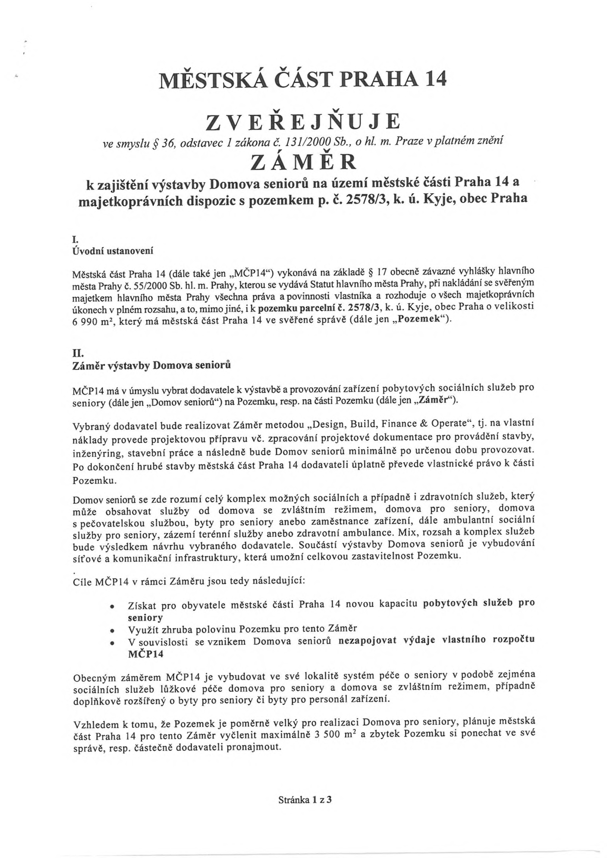 Úřední oznámení Městské části Praha 14 o záměru výstavby Domova seniorů na pozemku p. č. 2578/3, k. ú. Kyje, obec Praha. Záměr zahrnuje výběr dodavatele metodou 'Design, Build, Finance & Operate'. Cílem je získat novou kapacitu pobytových služeb pro seniory, využít cca polovinu pozemku (max. 3 500 m²) a nezapojovat výdaje z rozpočtu MČ Praha 14. Součástí projektu je vybudování infrastruktury a komplexu sociálních/zdravotních služeb (domov se zvláštním režimem, domov pro seniory, byty pro seniory, ambulance). Dokument je označen jako 'Stránka 1 z 3'.