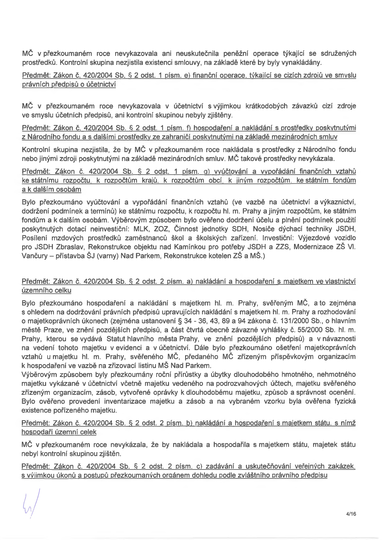 Strana 4/16 zprávy o přezkoumání hospodaření MČ (městské části). Obsahuje kontrolní zjištění k následujícím oblastem: 1) Sdružené prostředky: nebyly vykázány ani neexistuje smlouva. 2) Zákon č. 420/2004 Sb. § 2 odst. 1 písm. e) (cizí zdroje): nebyly zjištěny. 3) Zákon č. 420/2004 Sb. § 2 odst. 1 písm. f) (prostředky z Národního fondu a ze zahraničí): nebyly zjištěny. 4) Zákon č. 420/2004 Sb. § 2 odst. 1 písm. g) (vyúčtování a vypořádání finančních vztahů): ověřeno dodržení účelu u dotací (MLK, ZOZ, činnost SDH, dýchací technika JSDH, mzdy škol, výjezdové vozidlo JSDH Zbraslav, rekonstrukce objektu nad Kamínkou, modernizace ZŠ VI. Vančury – přístavba ŠJ, rekonstrukce kotelen ZŠ a MŠ). 5) Zákon č. 420/2004 Sb. § 2 odst. 2 písm. a) (nakládání s majetkem): prověřeno hospodaření s majetkem hl. m. Prahy svěřeným MČ, inventarizace a evidence majetku. 6) Zákon č. 420/2004 Sb. § 2 odst. 2 písm. b) (majetek státu): nebylo zjištěno nakládání s majetkem státu. 7) Zákon č. 420/2004 Sb. § 2 odst. 2 písm. c) (zadávání veřejných zakázek): zmíněno v kontextu přezkoumání.