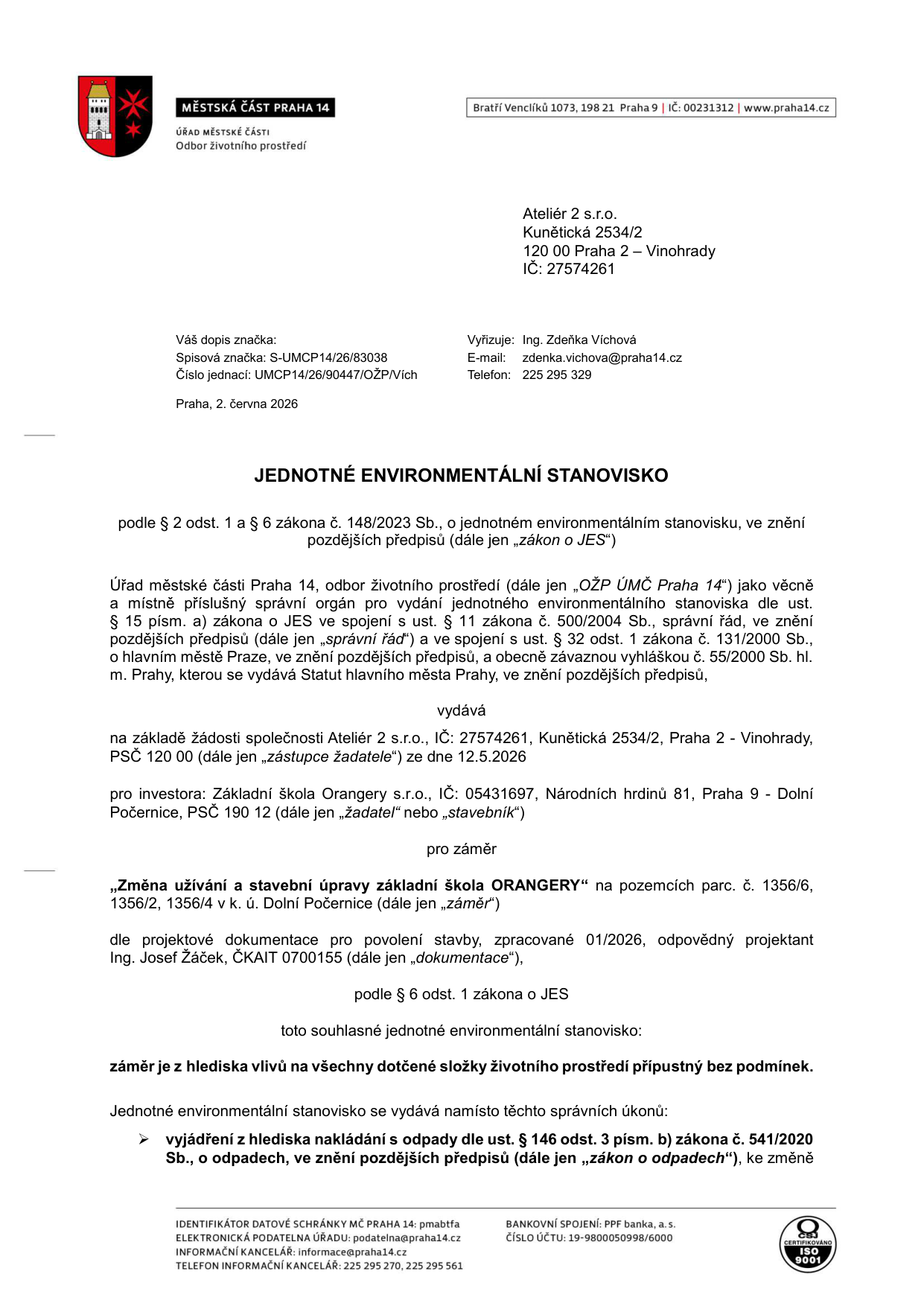 Jednotné environmentální stanovisko vydané Městskou částí Praha 14, odborem životního prostředí. Číslo jednací: UMCP14/26/90447/OŽP/Vích, datum: 2. června 2026. Žadatel: Základní škola Orangery s.r.o., IČ: 05431697, Národních hrdinů 81, Praha 9 - Dolní Počernice. Zástupce žadatele: Ateliér 2 s.r.o., IČ: 27574261, Kunětická 2534/2, Praha 2 - Vinohrady. Předmět: Změna užívání a stavební úpravy základní škola ORANGERY na pozemcích parc. č. 1356/6, 1356/2, 1356/4 v k. ú. Dolní Počernice. Projektová dokumentace: 01/2026, projektant Ing. Josef Žáček. Závěr: Záměr je z hlediska vlivů na všechny dotčené složky životního prostředí přípustný bez podmínek. Stanovisko nahrazuje vyjádření z hlediska nakládání s odpady dle zákona č. 541/2020 Sb.