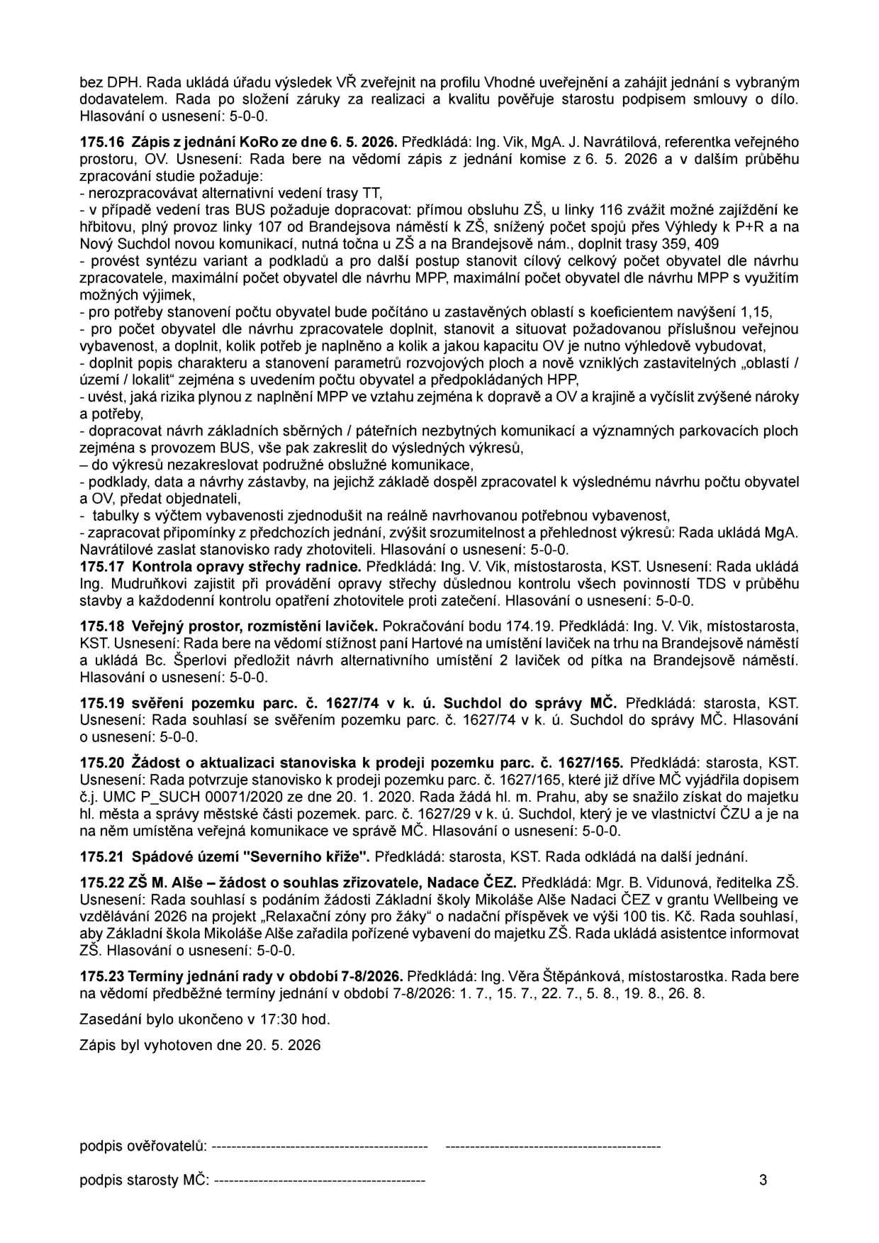 Zápis z jednání Rady MČ Praha-Suchdol (strana 3). Obsahuje následující body: 175.16 Zápis z jednání KoRo ze dne 6. 5. 2026 (požadavky na dopravu, územní plán a vybavenost), 175.17 Kontrola opravy střechy radnice, 175.18 Veřejný prostor, rozmístění laviček (stížnost na lavičky na Brandejsově náměstí), 175.19 Svěření pozemku parc. č. 1627/74 v k. ú. Suchdol do správy MČ, 175.20 Žádost o aktualizaci stanoviska k prodeji pozemku parc. č. 1627/165, 175.21 Spádové území 'Severního kříže' (odloženo), 175.22 ZŠ M. Alše – žádost o souhlas zřizovatele, Nadace ČEZ (projekt 'Relaxační zóny pro žáky'), 175.23 Termíny jednání rady v období 7-8/2026 (1. 7., 15. 7., 22. 7., 5. 8., 19. 8., 26. 8.). Zasedání ukončeno v 17:30 hod., zápis vyhotoven dne 20. 5. 2026.