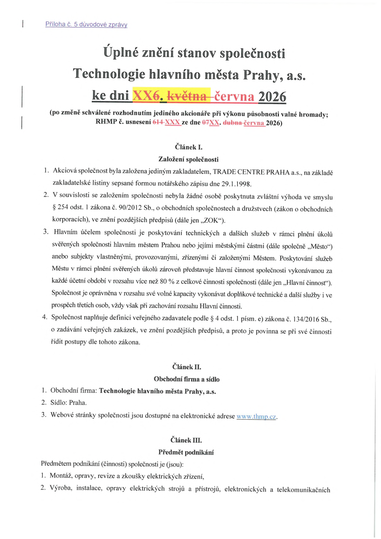 Úplné znění stanov společnosti Technologie hlavního města Prahy, a.s. ke dni XX6. května-června 2026 (po změně schválené rozhodnutím akcionáře při výkonu působnosti valné hromady; RHMP č. usnesení 614-XXX ze dne 07XX. dubna-června 2026). Článek I. Založení společnosti: založena 29.1.1998, hlavní účel je poskytování technických služeb pro hlavní město Prahu a její městské části (více než 80 % činnosti). Společnost je veřejným zadavatelem dle zákona č. 134/2016 Sb. Článek II. Obchodní firma a sídlo: Technologie hlavního města Prahy, a.s., sídlo Praha, web www.thmp.cz. Článek III. Předmět podnikání: 1. Montáž, opravy, revize a zkoušky elektrických zařízení, 2. Výroba, instalace, opravy elektrických strojů a přístrojů, elektronických a telekomunikačních.