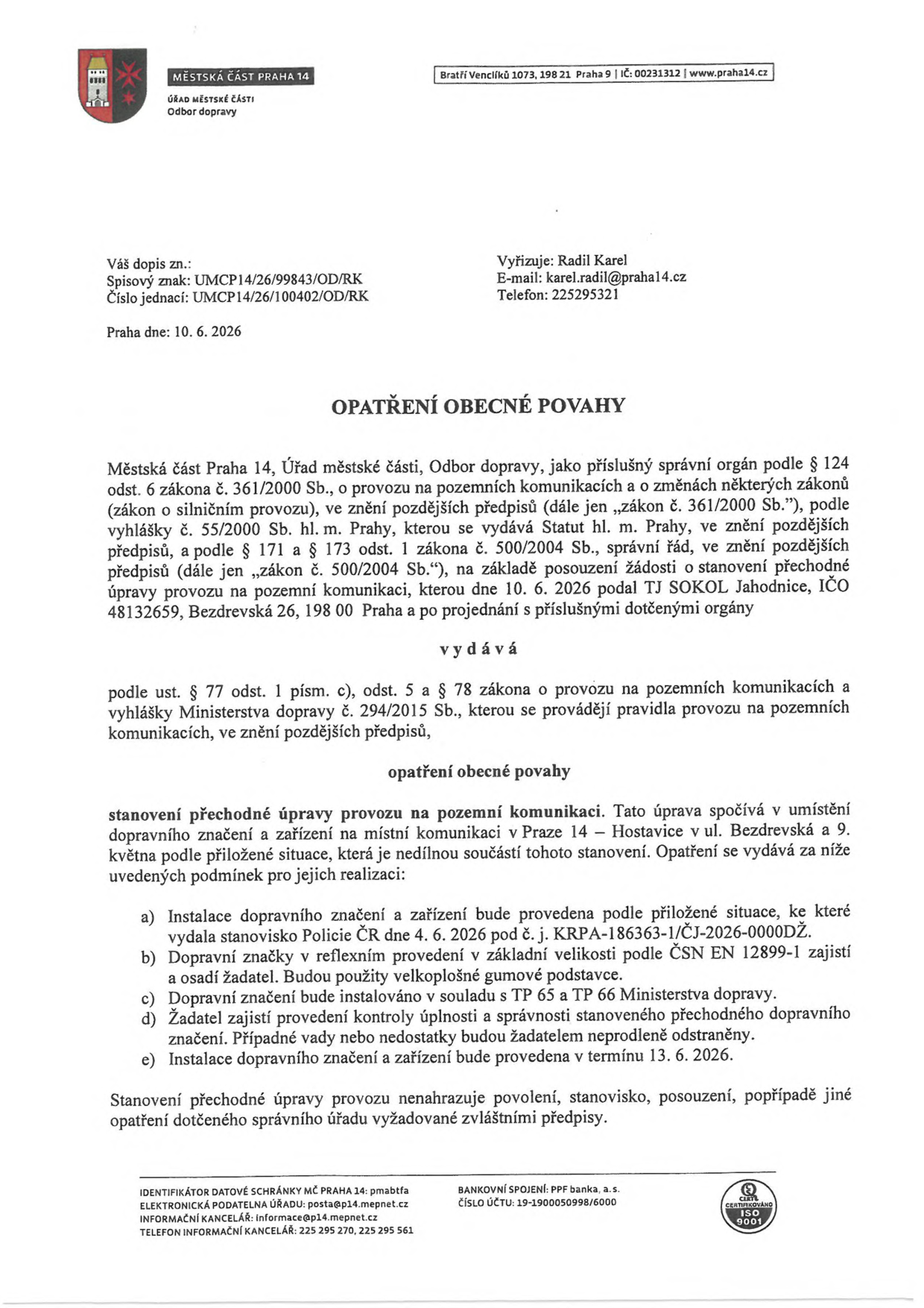 Opatření obecné povahy vydané Městskou částí Praha 14, Odbor dopravy, dne 10. 6. 2026. Předmětem je stanovení přechodné úpravy provozu na pozemní komunikaci v ul. Bezdrevská v Praze 14 – Hostavice, na základě žádosti TJ SOKOL Jahodnice (IČO 48132659). Instalace dopravního značení musí být provedena v termínu do 13. 6. 2026 v souladu se stanoviskem Policie ČR č. j. KRPA-186363-1/ČJ-2026-0000DŽ a technickými předpisy TP 65 a TP 66. Vyřizuje: Radil Karel, e-mail: karel.radil@praha14.cz, telefon: 225295321.